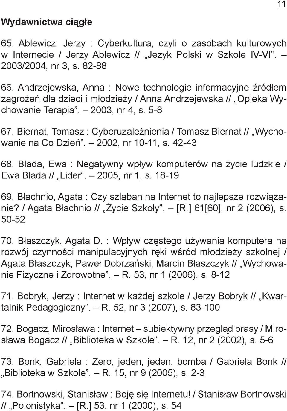 Biernat, Tomasz : Cyberuzależnienia / Tomasz Biernat // Wychowanie na Co Dzień. 2002, nr 10-11, s. 42-43 68. Blada, Ewa : Negatywny wpływ komputerów na życie ludzkie / Ewa Blada // Lider.