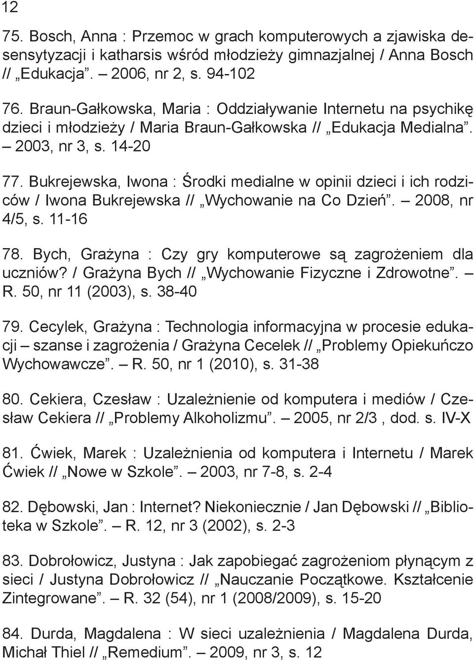Bukrejewska, Iwona : Środki medialne w opinii dzieci i ich rodziców / Iwona Bukrejewska // Wychowanie na Co Dzień. 2008, nr 4/5, s. 11-16 78.