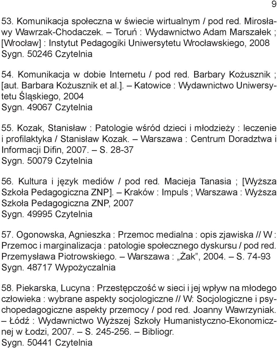 Kozak, Stanisław : Patologie wśród dzieci i młodzieży : leczenie i profilaktyka / Stanisław Kozak. Warszawa : Centrum Doradztwa i Informacji Difin, 2007. S. 28-37 Sygn. 50079 Czytelnia 56.