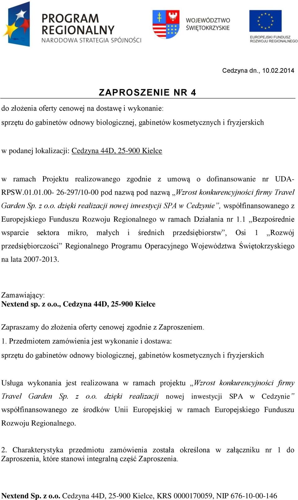 Kielce w ramach Projektu realizowanego zgodnie z umową o dofinansowanie nr UDA- RPSW.01.01.00-26-297/10-00 pod nazwą pod nazwą Wzrost konkurencyjności firmy Travel Garden Sp. z o.o. dzięki realizacji nowej inwestycji SPA w Cedzynie, współfinansowanego z Europejskiego Funduszu Rozwoju Regionalnego w ramach Działania nr 1.