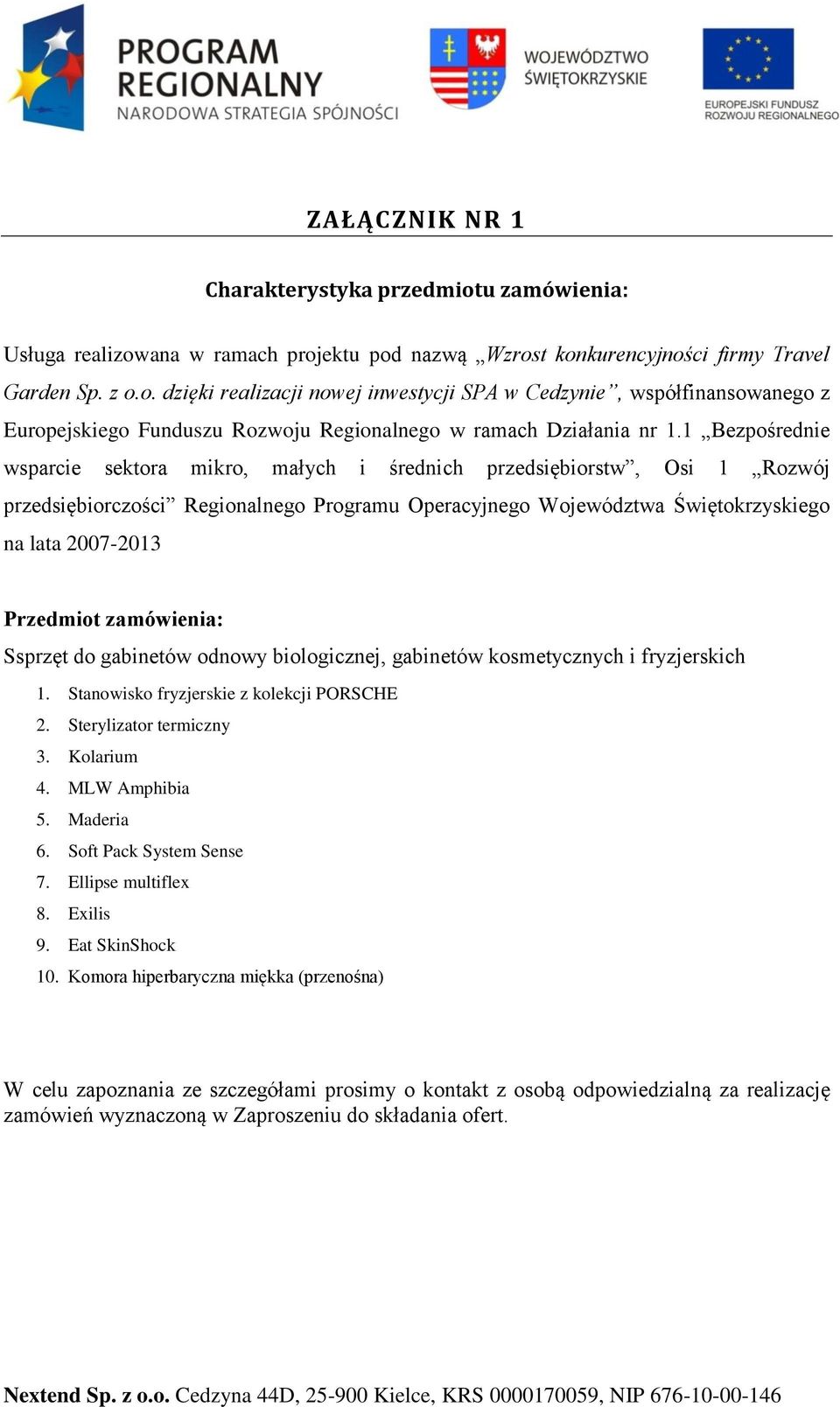 zamówienia: Ssprzęt do gabinetów odnowy biologicznej, gabinetów kosmetycznych i fryzjerskich 1. Stanowisko fryzjerskie z kolekcji PORSCHE 2. Sterylizator termiczny 3. Kolarium 4. MLW Amphibia 5.