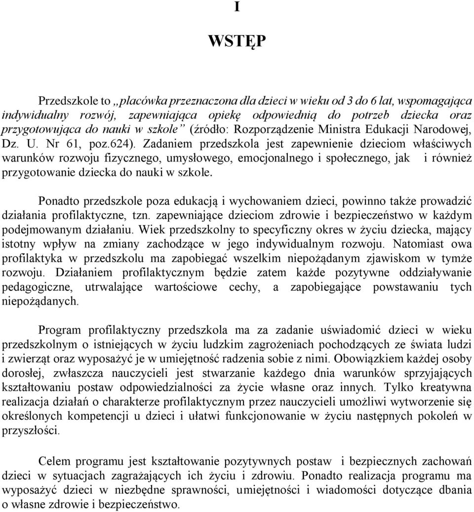 Zadaniem przedszkola jest zapewnienie dzieciom właściwych warunków rozwoju fizycznego, umysłowego, emocjonalnego i społecznego, jak i również przygotowanie dziecka do nauki w szkole.