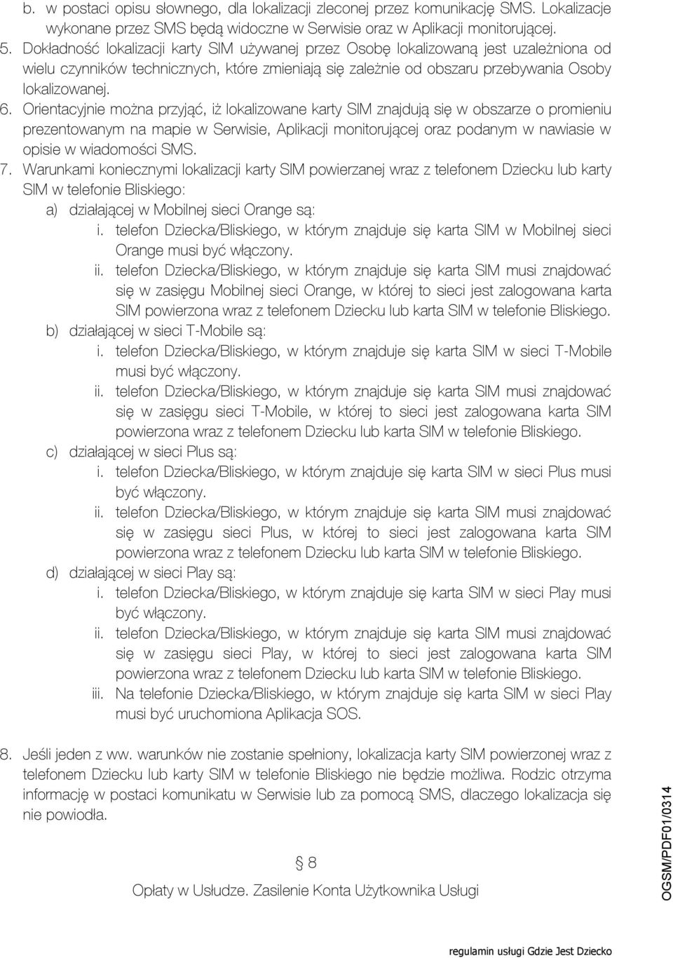 Orientacyjnie można przyjąć, iż lokalizowane karty SIM znajdują się w obszarze o promieniu prezentowanym na mapie w Serwisie, Aplikacji monitorującej oraz podanym w nawiasie w opisie w wiadomości SMS.