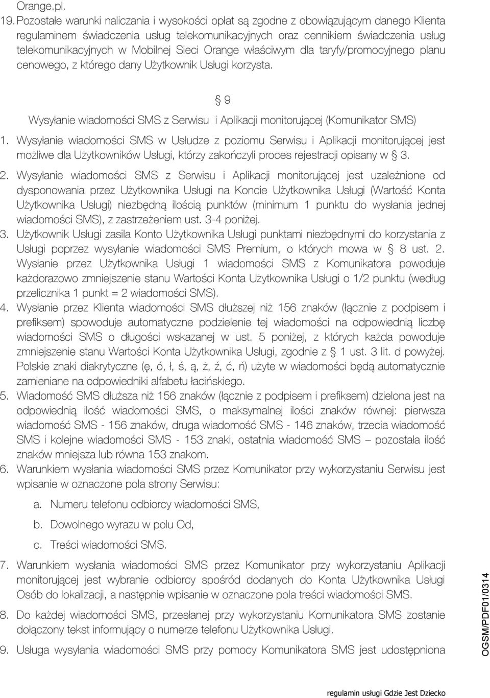Mobilnej Sieci Orange właściwym dla taryfy/promocyjnego planu cenowego, z którego dany Użytkownik Usługi korzysta. 9 Wysyłanie wiadomości SMS z Serwisu i Aplikacji monitorującej (Komunikator SMS) 1.