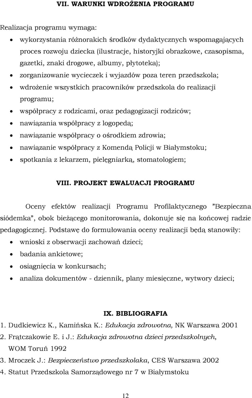 oraz pedagogizacji rodziców; nawiązania współpracy z logopedą; nawiązanie współpracy o ośrodkiem zdrowia; nawiązanie współpracy z Komendą Policji w Białymstoku; spotkania z lekarzem, pielęgniarką,
