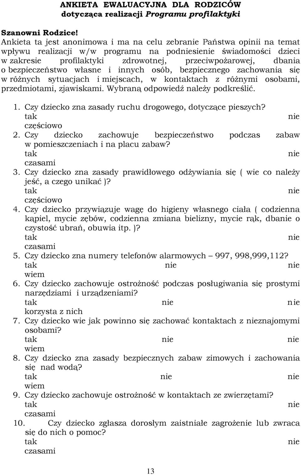 o bezpieczeństwo własne i innych osób, bezpiecznego zachowania się w różnych sytuacjach i miejscach, w kontaktach z różnymi osobami, przedmiotami, zjawiskami. Wybraną odpowiedź należy podkreślić. 1.