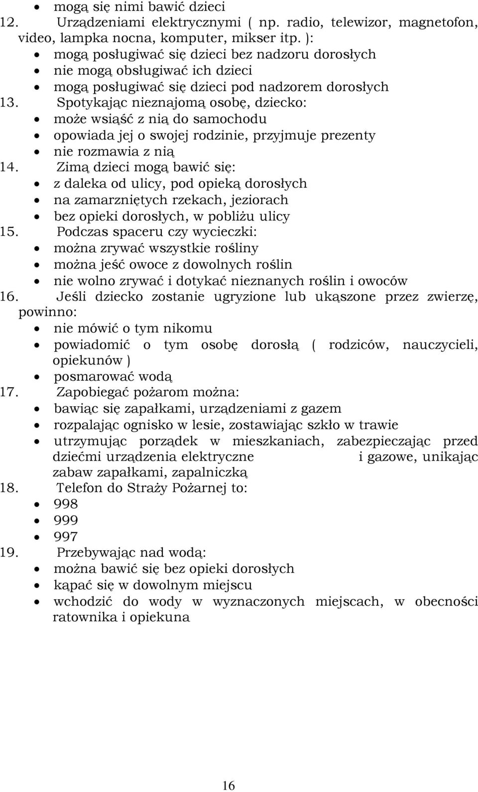 Spotykając nieznajomą osobę, dziecko: może wsiąść z nią do samochodu opowiada jej o swojej rodzinie, przyjmuje prezenty nie rozmawia z nią 14.