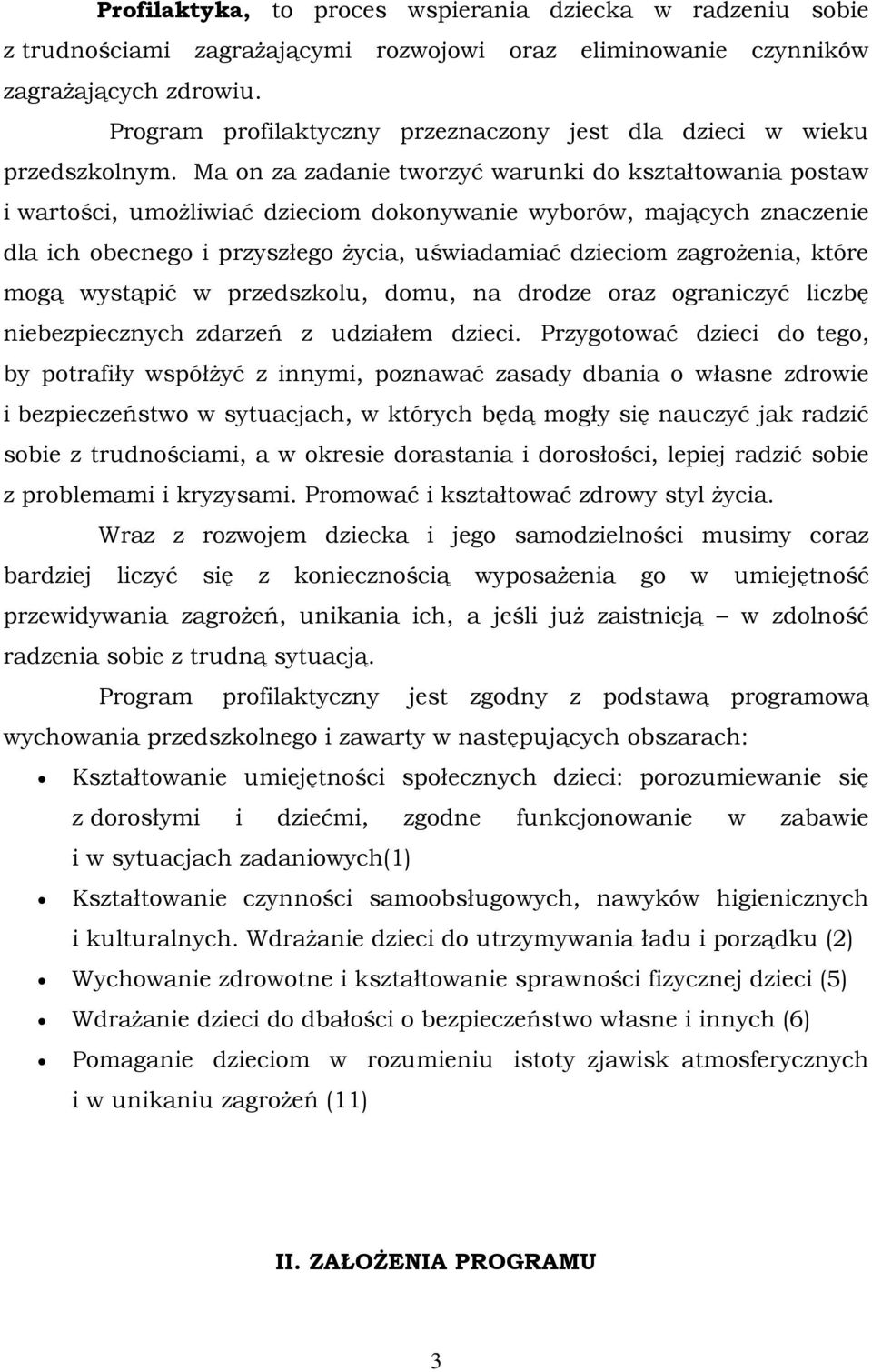 Ma on za zadanie tworzyć warunki do kształtowania postaw i wartości, umożliwiać dzieciom dokonywanie wyborów, mających znaczenie dla ich obecnego i przyszłego życia, uświadamiać dzieciom zagrożenia,