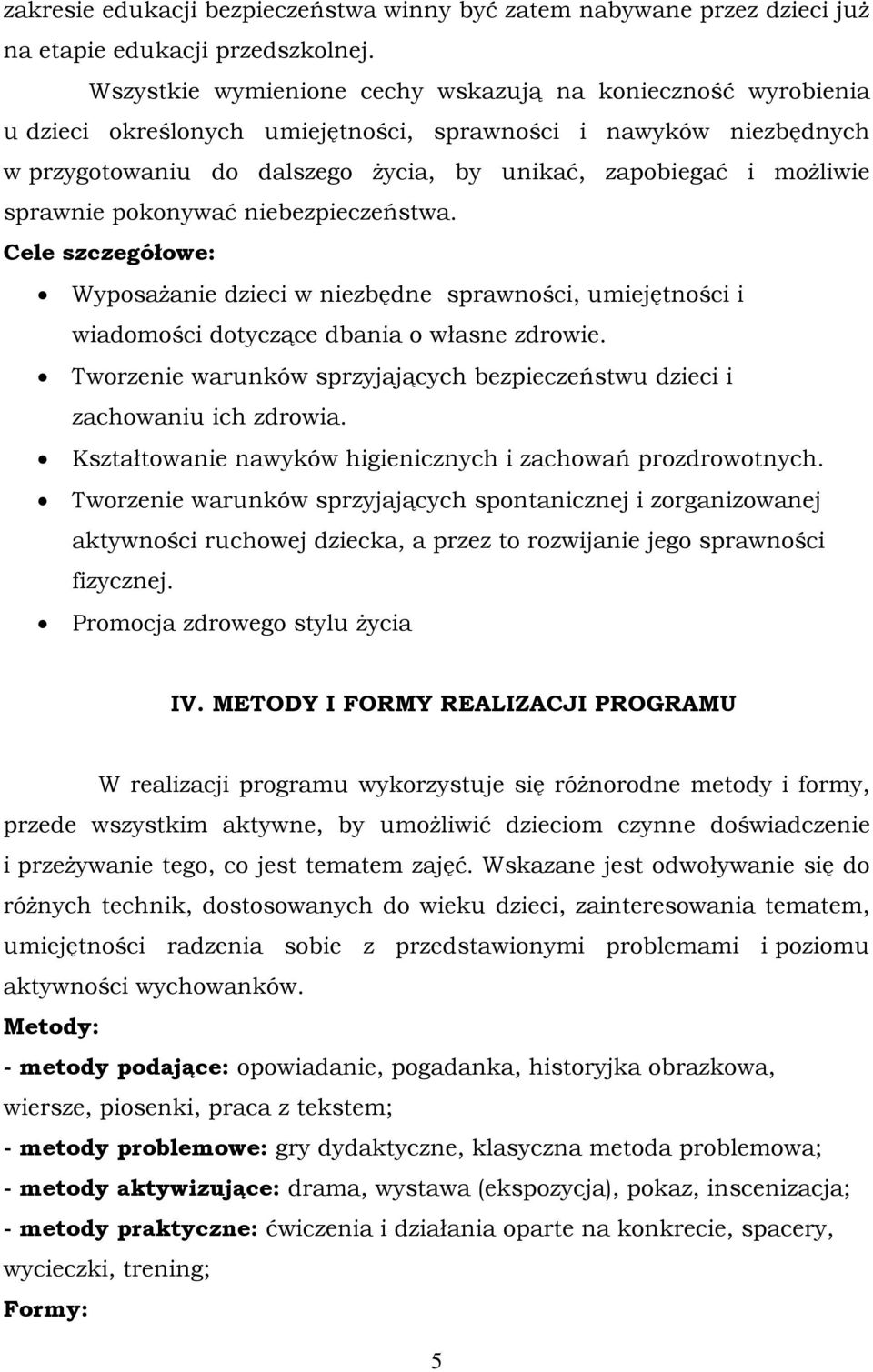 sprawnie pokonywać niebezpieczeństwa. Cele szczegółowe: Wyposażanie dzieci w niezbędne sprawności, umiejętności i wiadomości dotyczące dbania o własne zdrowie.