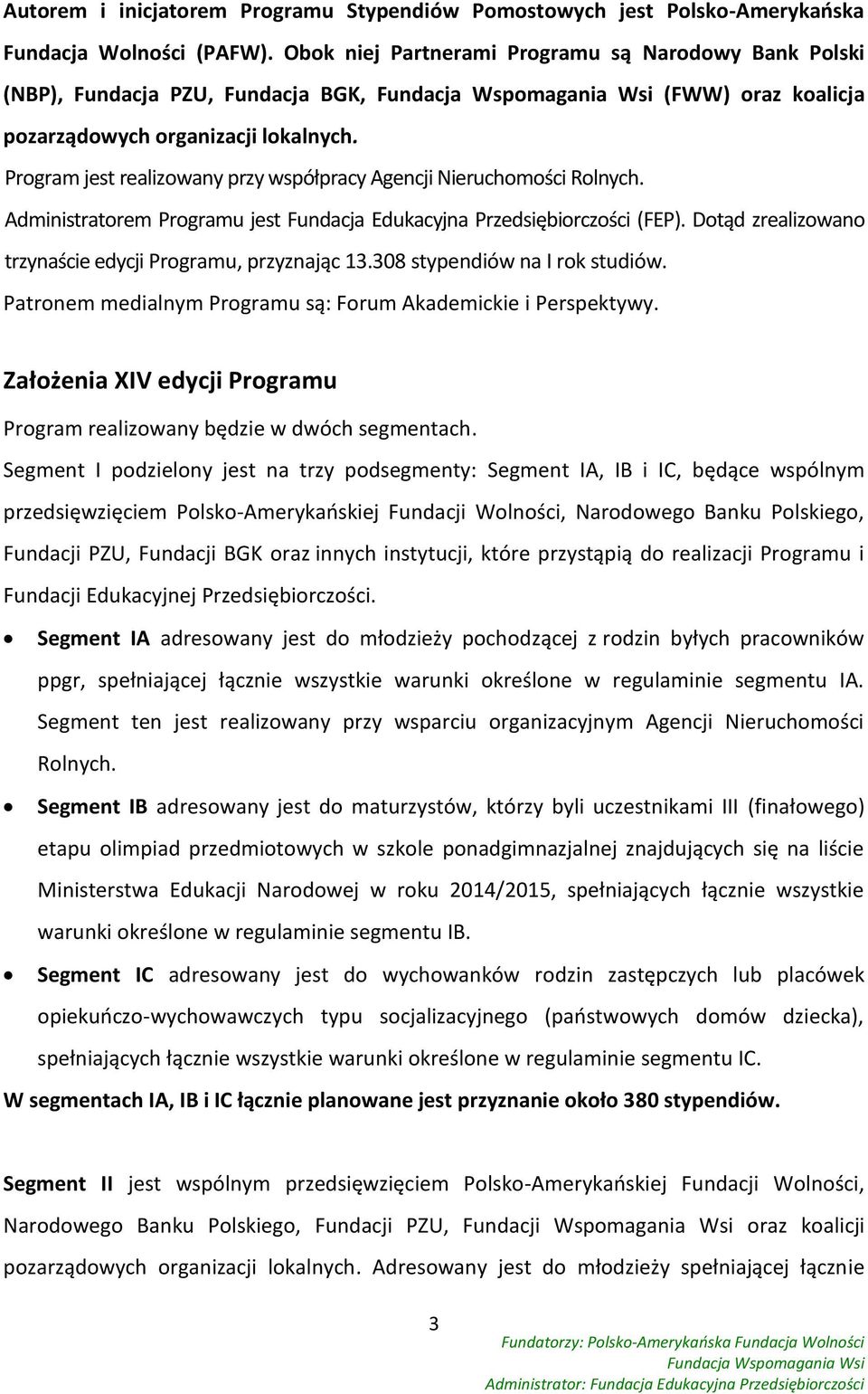 Program jest realizowany przy współpracy Agencji Nieruchomości Rolnych. Administratorem Programu jest Fundacja Edukacyjna Przedsiębiorczości (FEP).