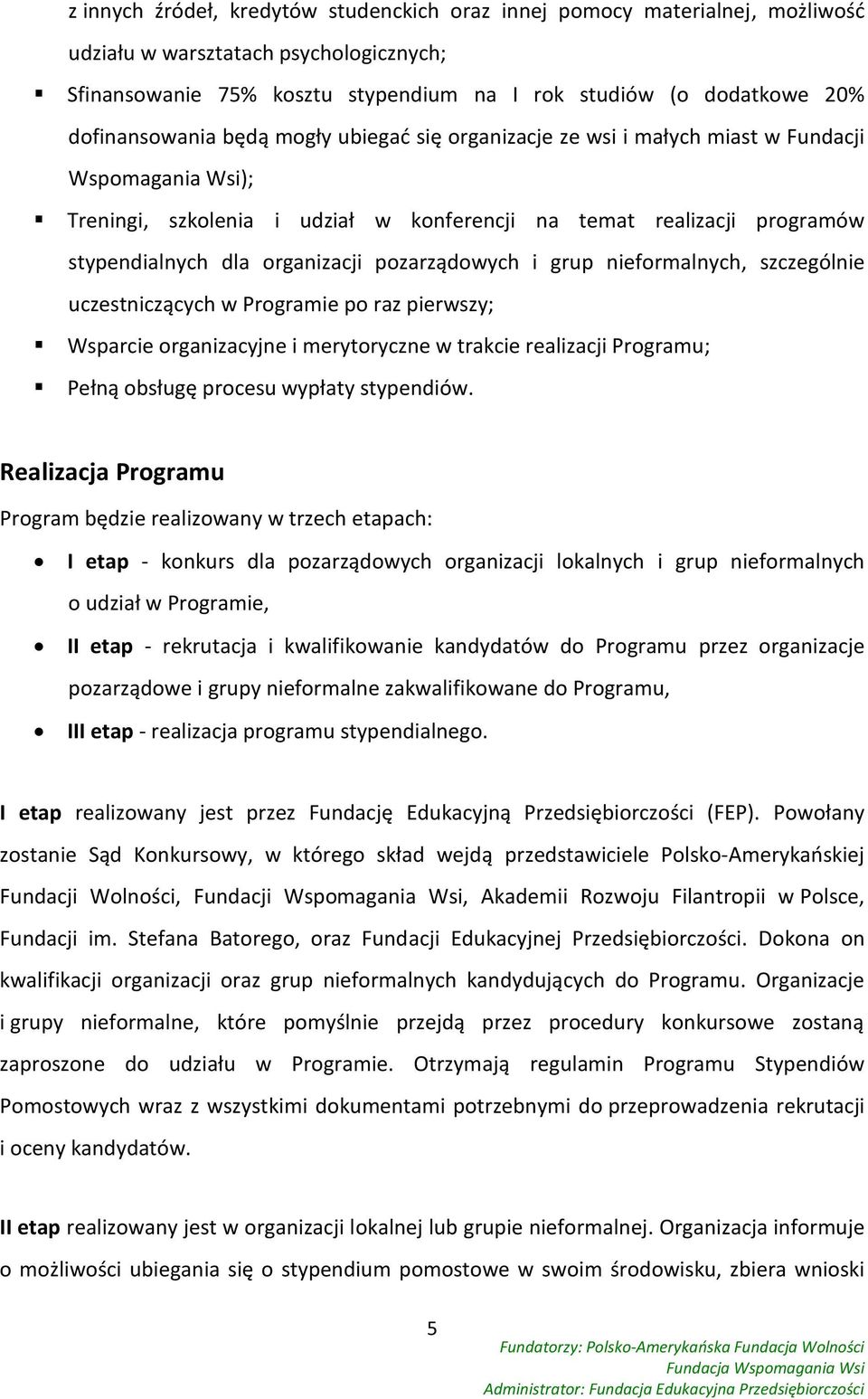 organizacji pozarządowych i grup nieformalnych, szczególnie uczestniczących w Programie po raz pierwszy; Wsparcie organizacyjne i merytoryczne w trakcie realizacji Programu; Pełną obsługę procesu