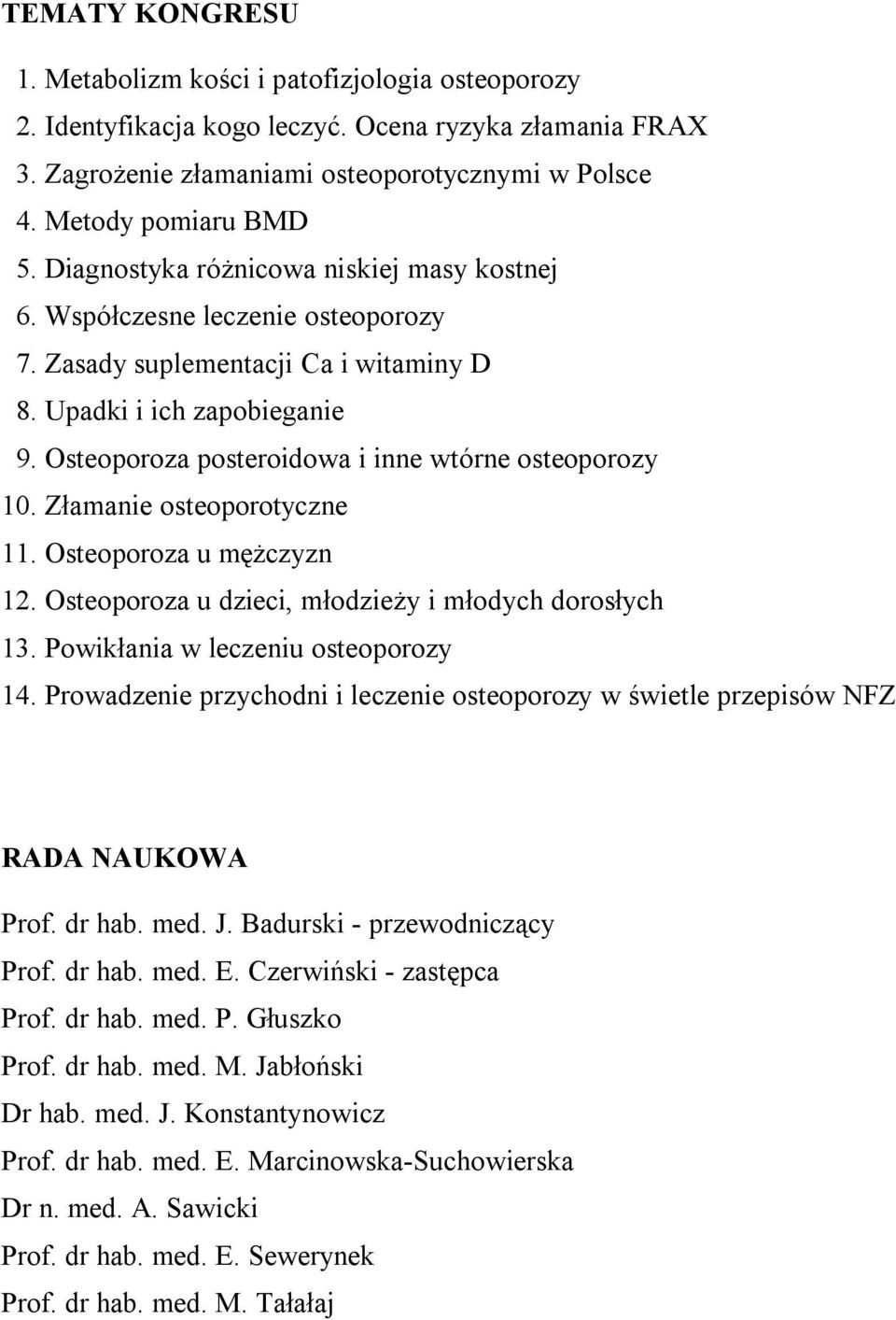 Osteoporoza posteroidowa i inne wtórne osteoporozy 10. Złamanie osteoporotyczne 11. Osteoporoza u mężczyzn 12. Osteoporoza u dzieci, młodzieży i młodych dorosłych 13.