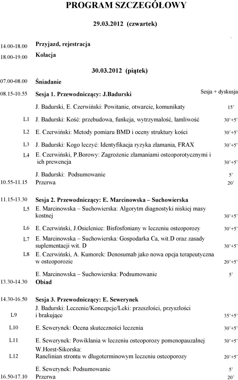 Czerwiński: Metody pomiaru BMD i oceny struktury kości 30 +5 L3 J. Badurski: Kogo leczyć: Identyfikacja ryzyka złamania, FRAX 30 +5 L4 E. Czerwiński, P.