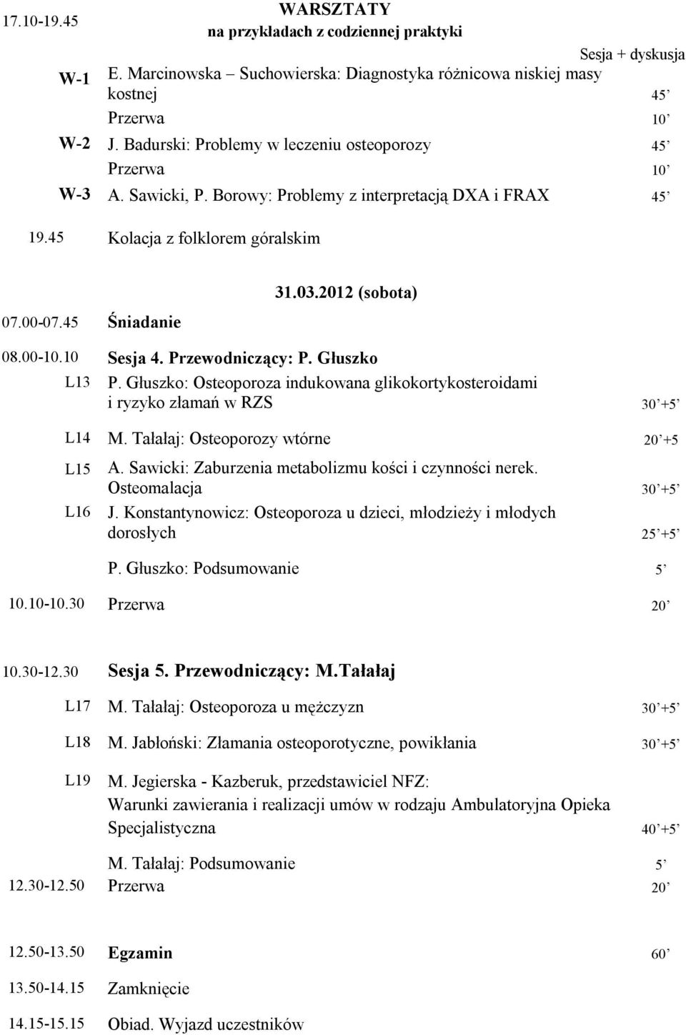 2012 (sobota) 08.00-10.10 Sesja 4. Przewodniczący: P. Głuszko L13 P. Głuszko: Osteoporoza indukowana glikokortykosteroidami i ryzyko złamań w RZS 30 +5 L14 M.