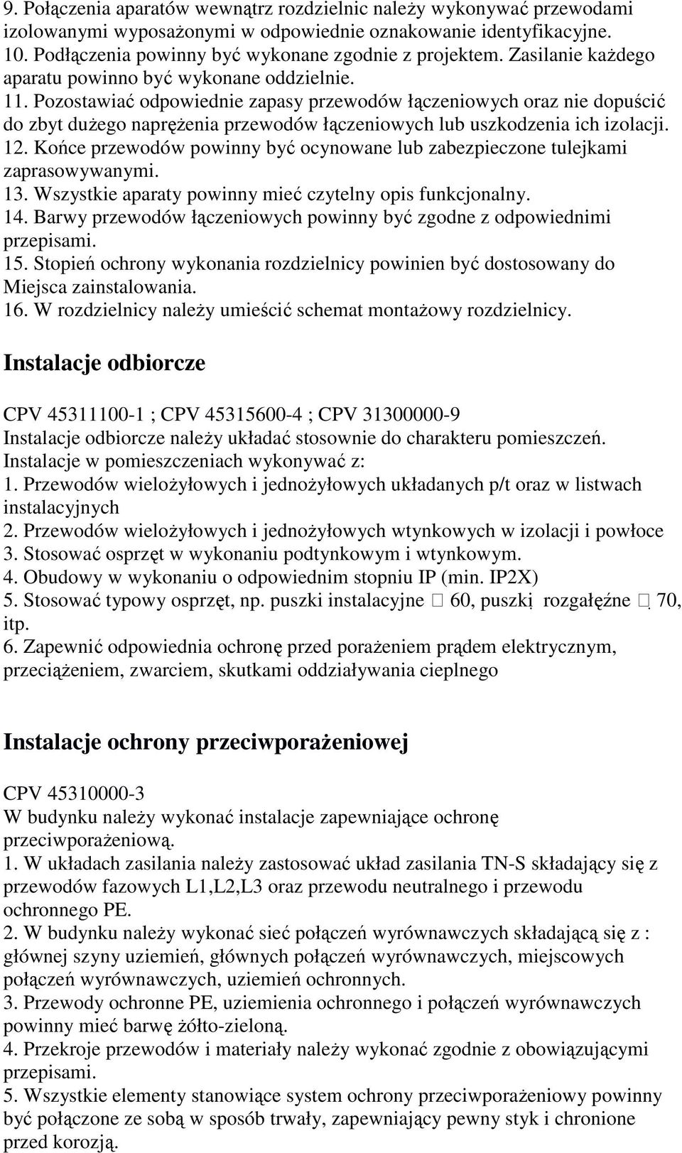 Pozostawiać odpowiednie zapasy przewodów łączeniowych oraz nie dopuścić do zbyt dużego naprężenia przewodów łączeniowych lub uszkodzenia ich izolacji. 12.