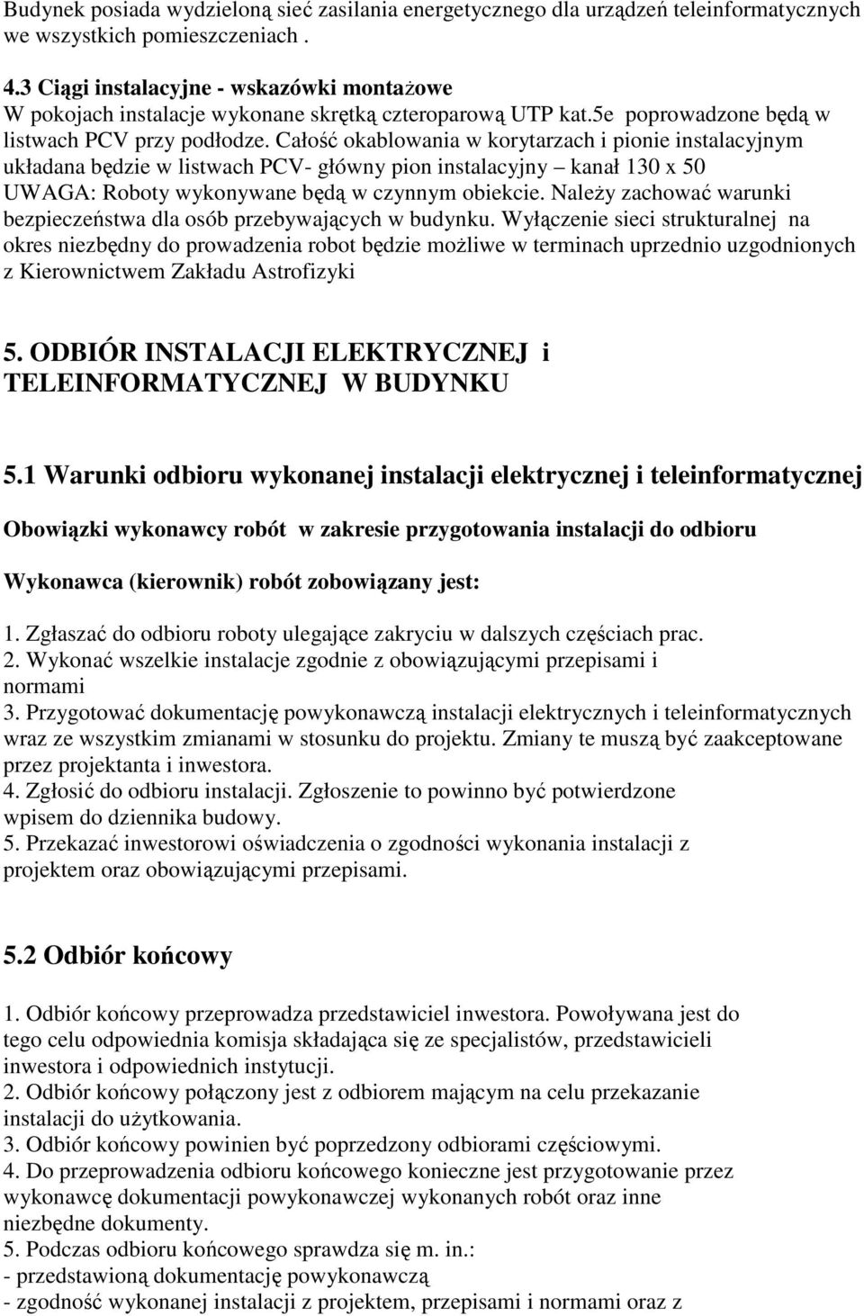 Całość okablowania w korytarzach i pionie instalacyjnym układana będzie w listwach PCV- główny pion instalacyjny kanał 130 x 50 UWAGA: Roboty wykonywane będą w czynnym obiekcie.