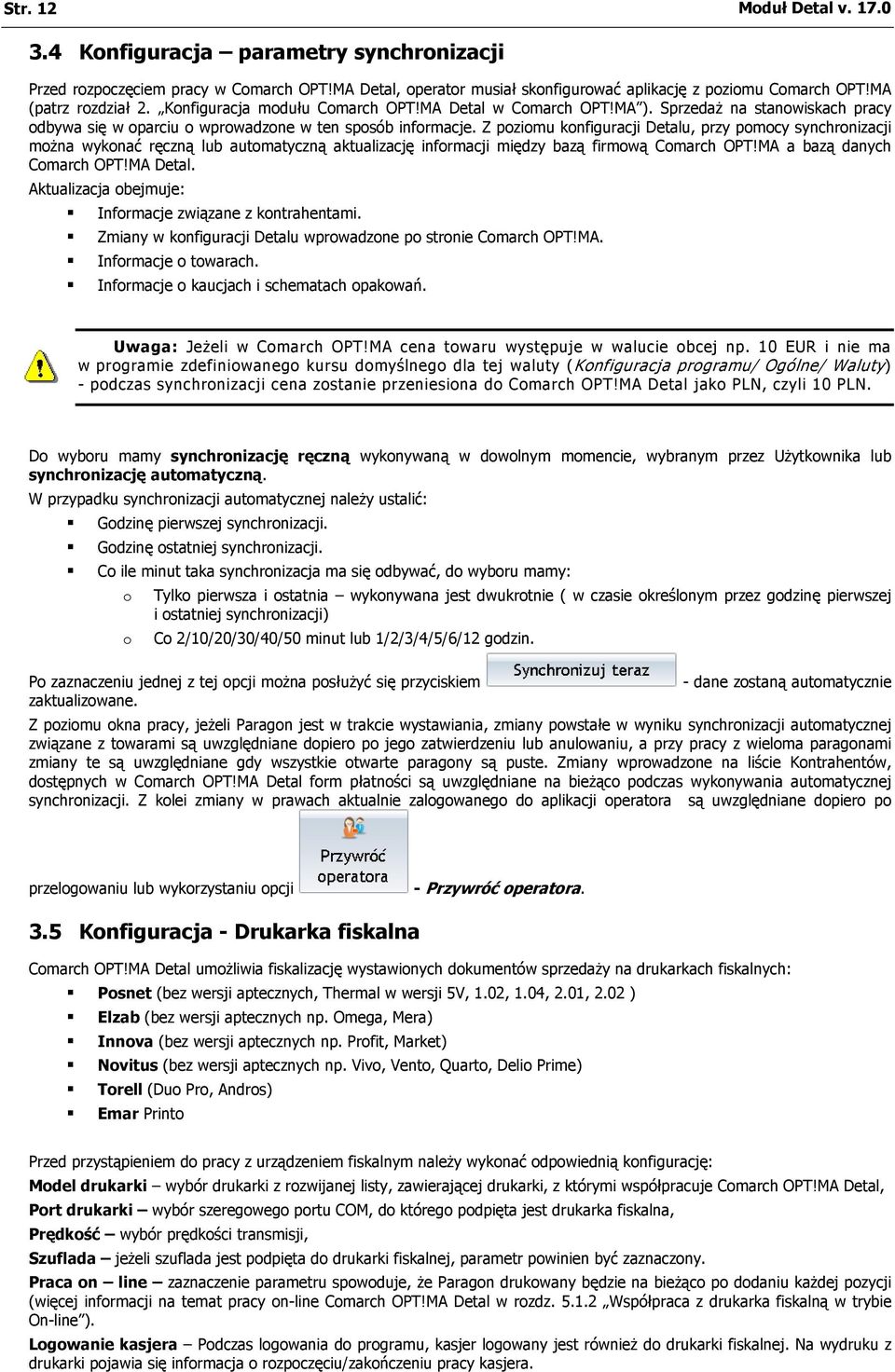 Z poziomu konfiguracji Detalu, przy pomocy synchronizacji można wykonać ręczną lub automatyczną aktualizację informacji między bazą firmową Comarch OPT!MA a bazą danych Comarch OPT!MA Detal.