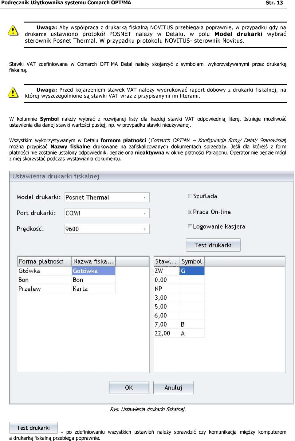 Thermal. W przypadku protokołu NOVITUS- sterownik Novitus. Stawki VAT zdefiniowane w Comarch OPT!MA Detal należy skojarzyć z symbolami wykorzystywanymi przez drukarkę fiskalną.