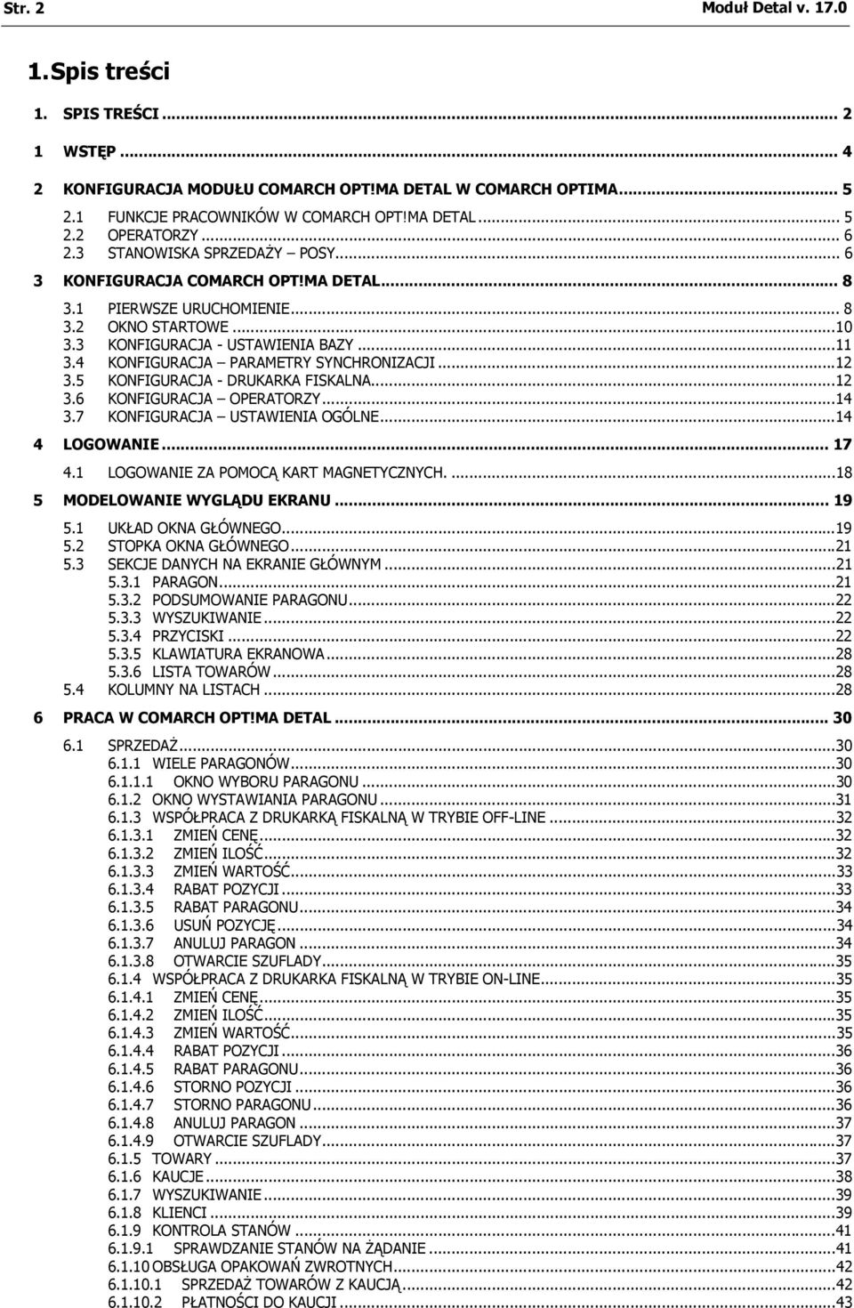 4 KONFIGURACJA PARAMETRY SYNCHRONIZACJI...12 3.5 KONFIGURACJA - DRUKARKA FISKALNA...12 3.6 KONFIGURACJA OPERATORZY...14 3.7 KONFIGURACJA USTAWIENIA OGÓLNE...14 4 LOGOWANIE... 17 4.