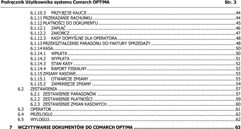 ..52 6.1.14.4 RAPORT FISKALNY...52 6.1.15 ZMIANY KASOWE...53 6.1.15.1 OTWARCIE ZMIANY...53 6.1.15.2 ZAMKNIĘCIE ZMIANY...54 6.2 ZESTAWIENIA...57 6.2.1 ZESTAWIENIE PARAGONÓW...57 6.2.2 ZESTAWIENIE PŁATNOŚCI.