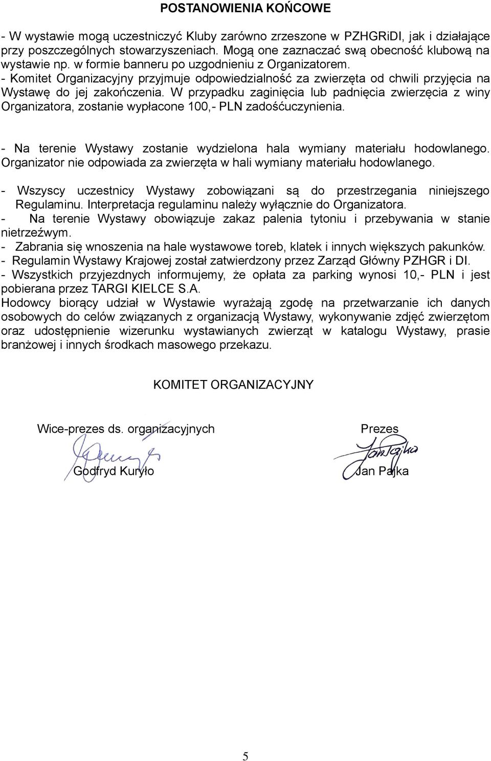 W przypadku zaginięcia lub padnięcia zwierzęcia z winy Organizatora, zostanie wypłacone 100,- PLN zadośćuczynienia. - Na terenie Wystawy zostanie wydzielona hala wymiany materiału hodowlanego.