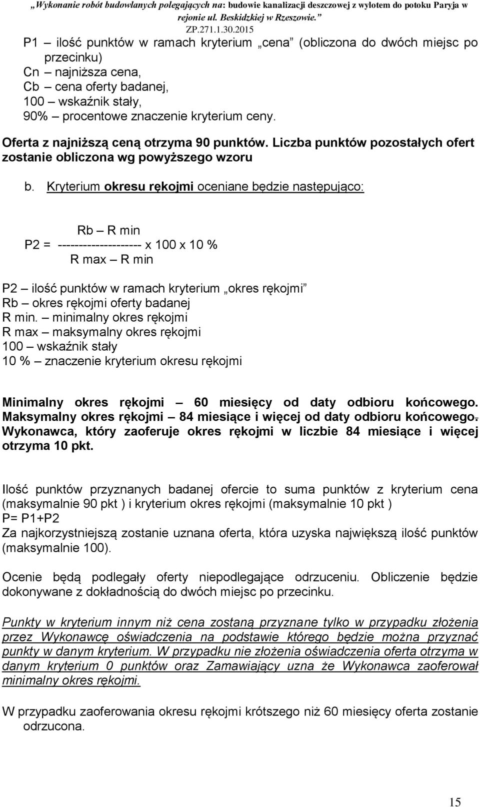 Kryterium okresu rękojmi oceniane będzie następująco: Rb R min P2 = -------------------- x 100 x 10 % R max R min P2 ilość punktów w ramach kryterium okres rękojmi Rb okres rękojmi oferty badanej R