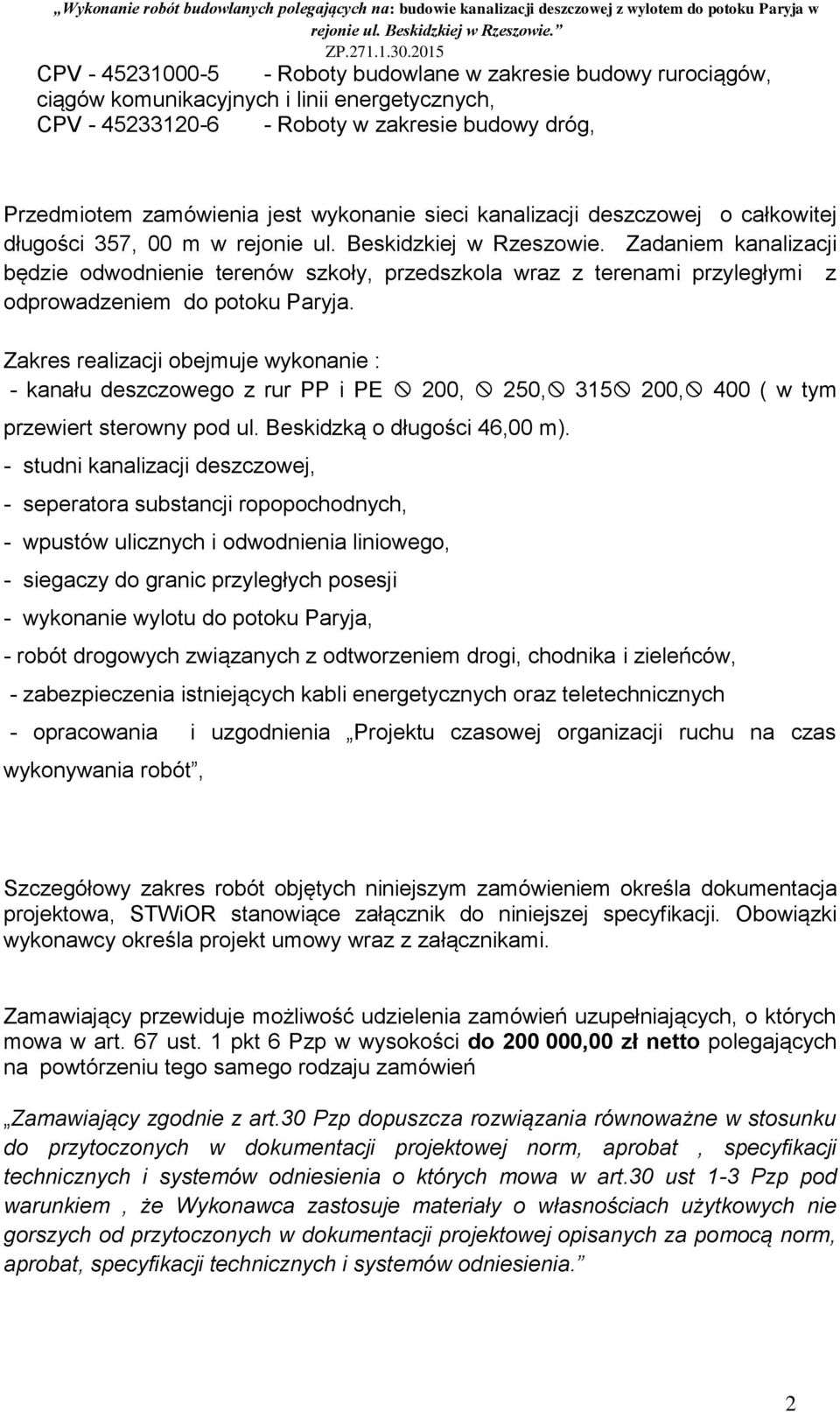 Zadaniem kanalizacji będzie odwodnienie terenów szkoły, przedszkola wraz z terenami przyległymi z odprowadzeniem do potoku Paryja.