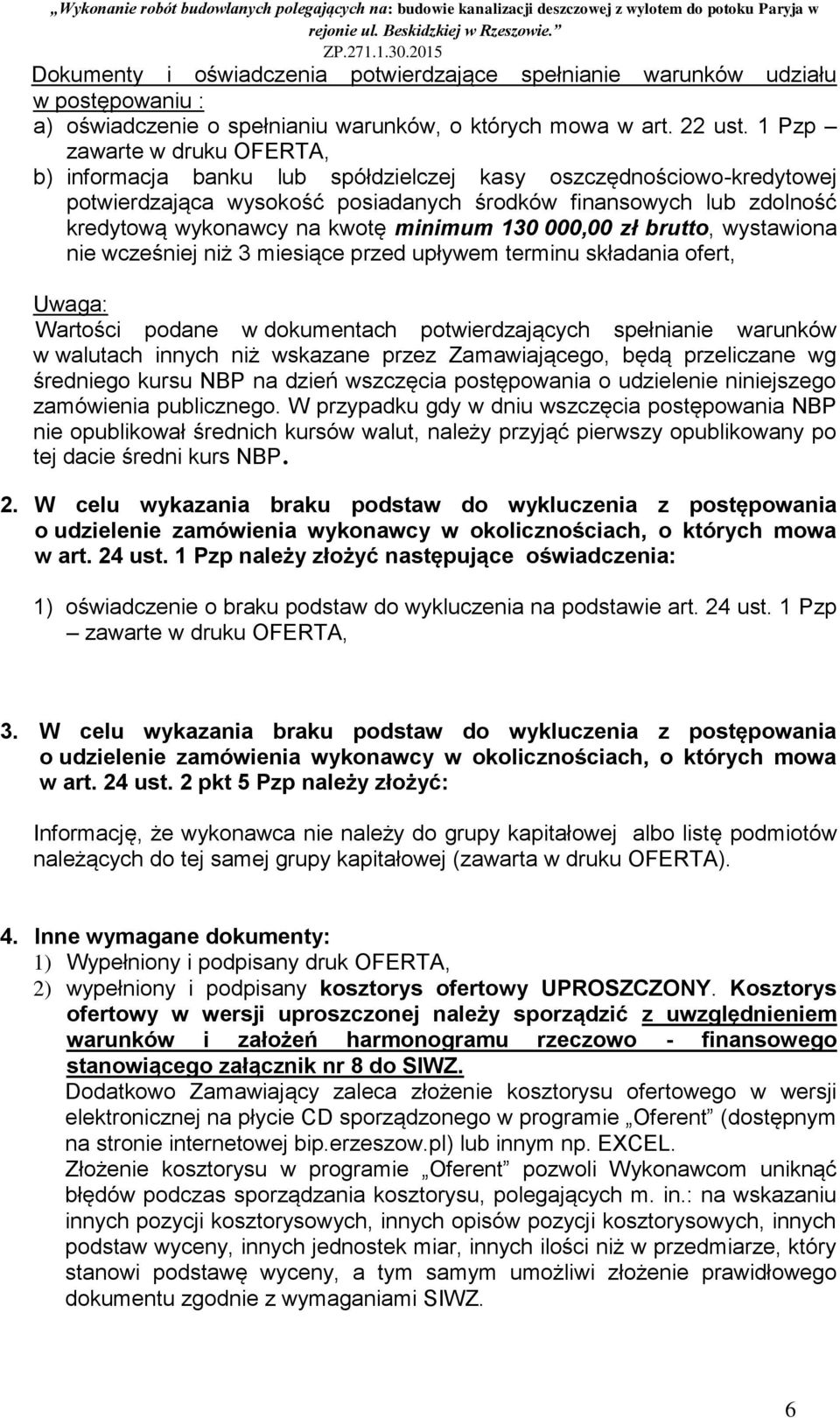 minimum 130 000,00 zł brutto, wystawiona nie wcześniej niż 3 miesiące przed upływem terminu składania ofert, Uwaga: Wartości podane w dokumentach potwierdzających spełnianie warunków w walutach