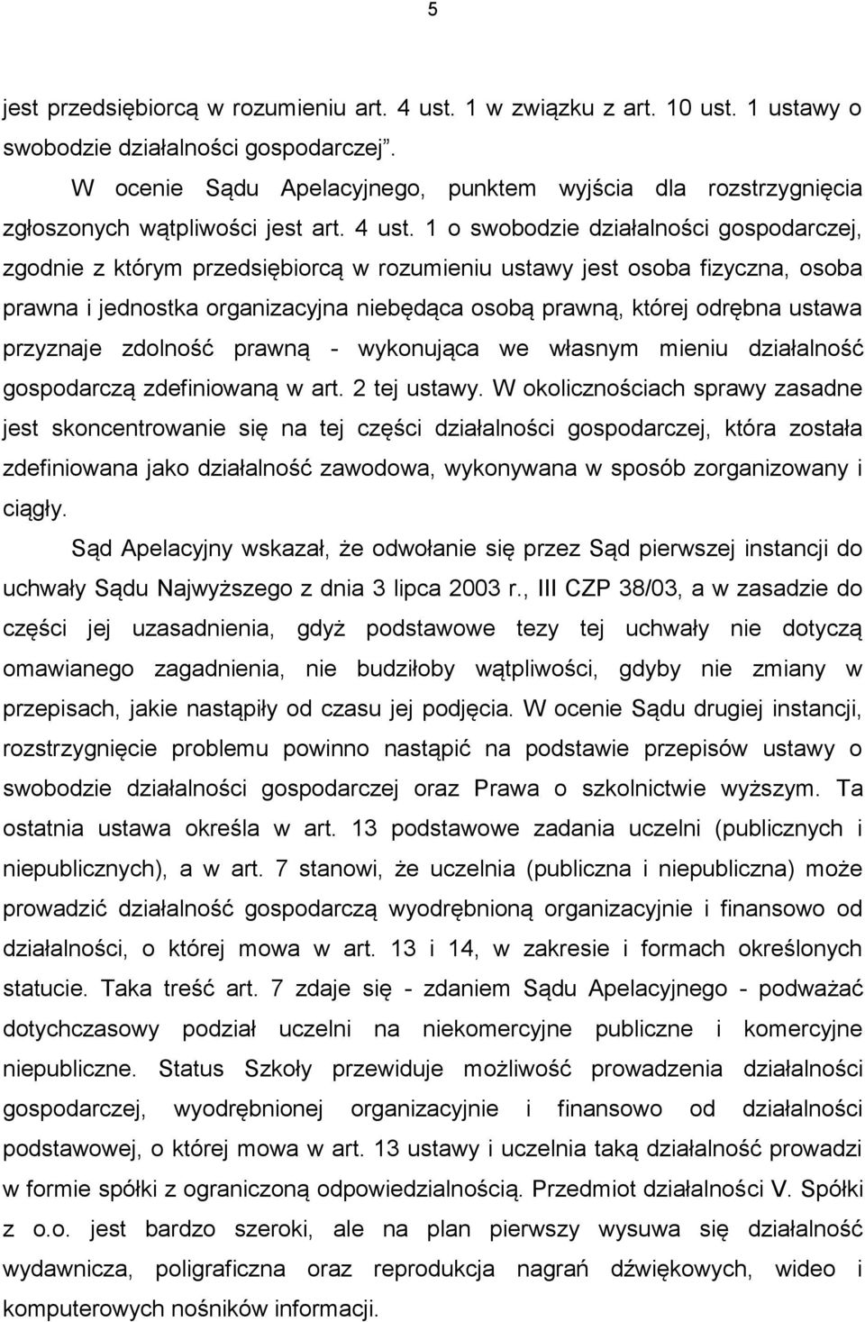 1 o swobodzie działalności gospodarczej, zgodnie z którym przedsiębiorcą w rozumieniu ustawy jest osoba fizyczna, osoba prawna i jednostka organizacyjna niebędąca osobą prawną, której odrębna ustawa