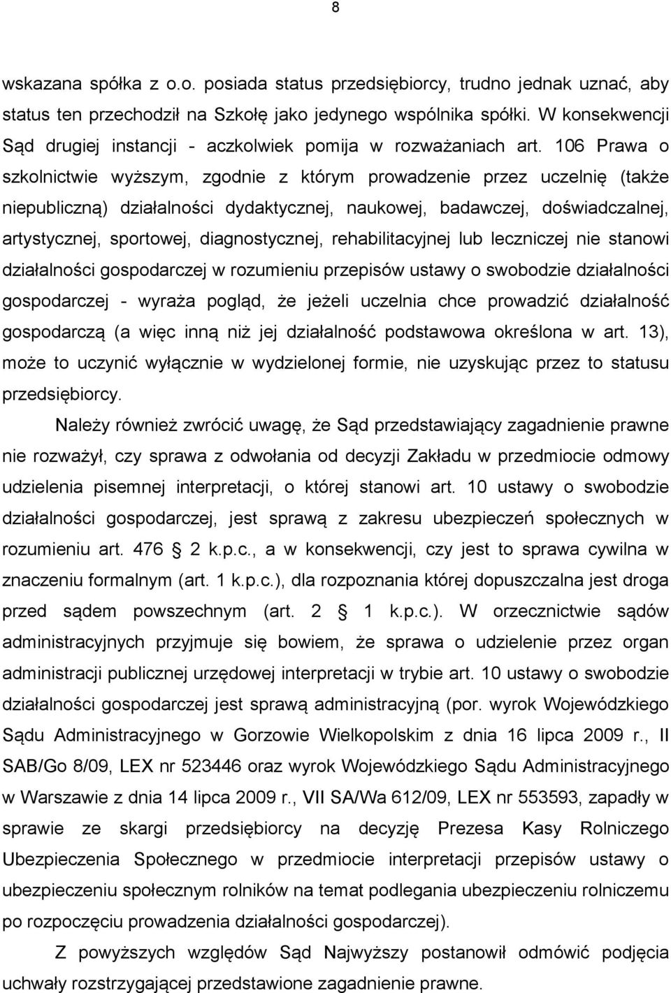 106 Prawa o szkolnictwie wyższym, zgodnie z którym prowadzenie przez uczelnię (także niepubliczną) działalności dydaktycznej, naukowej, badawczej, doświadczalnej, artystycznej, sportowej,