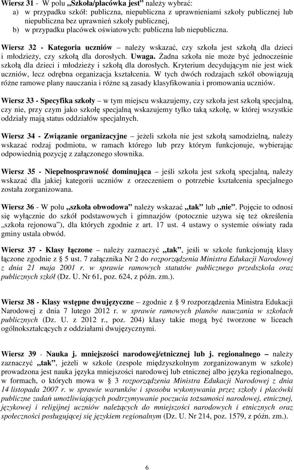 śadna szkoła nie moŝe być jednocześnie szkołą dla dzieci i młodzieŝy i szkołą dla dorosłych. Kryterium decydującym nie jest wiek uczniów, lecz odrębna organizacja kształcenia.