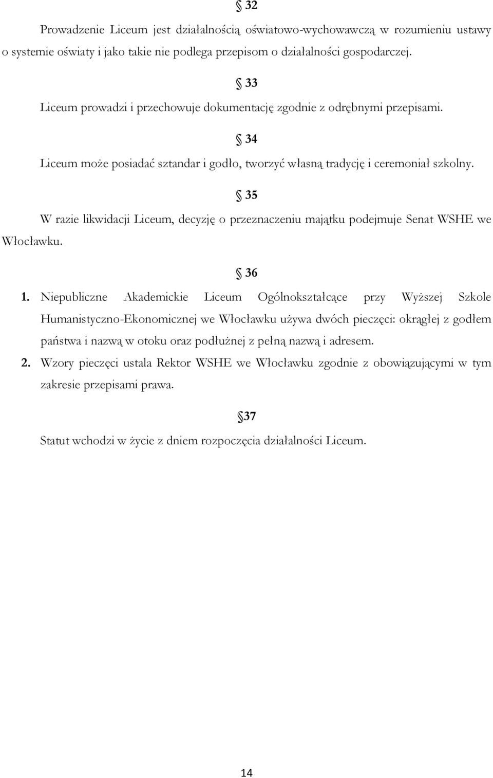 35 W razie likwidacji Liceum, decyzję o przeznaczeniu majątku podejmuje Senat WSHE we Włocławku. 36 1.