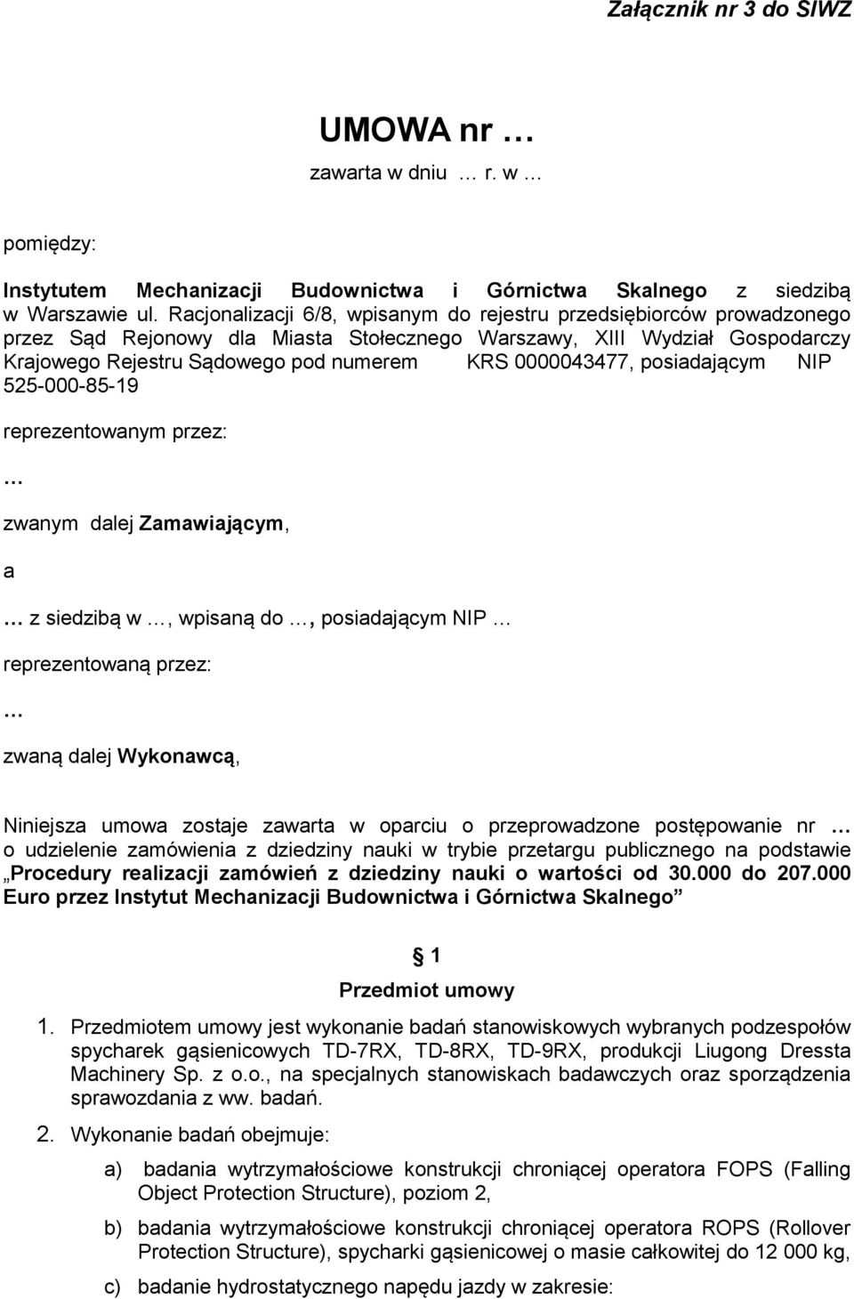 0000043477, posiadającym NIP 525-000-85-19 reprezentowanym przez: zwanym dalej Zamawiającym, a z siedzibą w, wpisaną do, posiadającym NIP reprezentowaną przez: zwaną dalej Wykonawcą, Niniejsza umowa