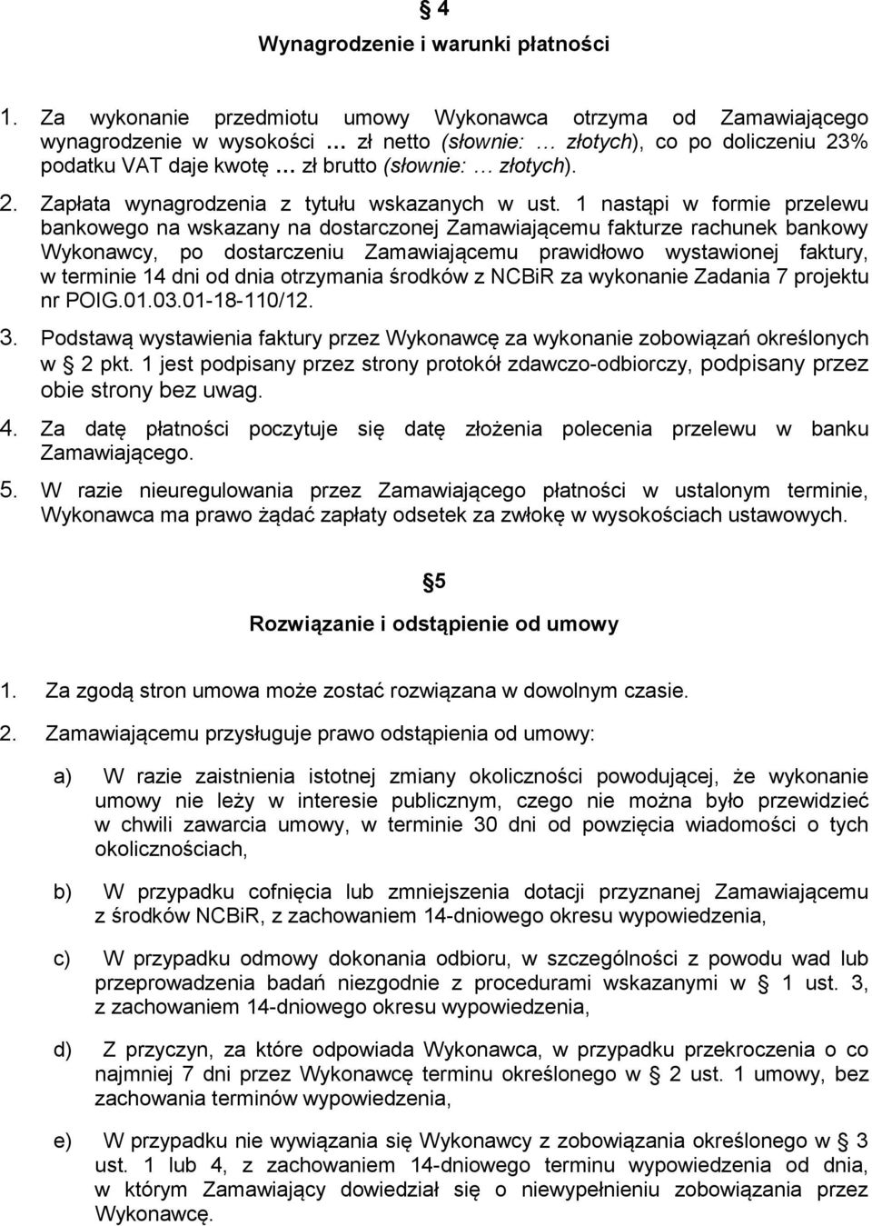 1 nastąpi w formie przelewu bankowego na wskazany na dostarczonej Zamawiającemu fakturze rachunek bankowy Wykonawcy, po dostarczeniu Zamawiającemu prawidłowo wystawionej faktury, w terminie 14 dni od