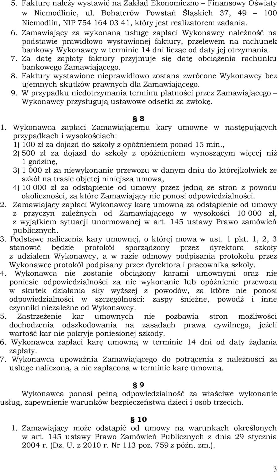 Za datę zapłaty faktury przyjmuje się datę obciążenia rachunku bankowego Zamawiającego. 8. Faktury wystawione nieprawidłowo zostaną zwrócone Wykonawcy bez ujemnych skutków prawnych dla Zamawiającego.