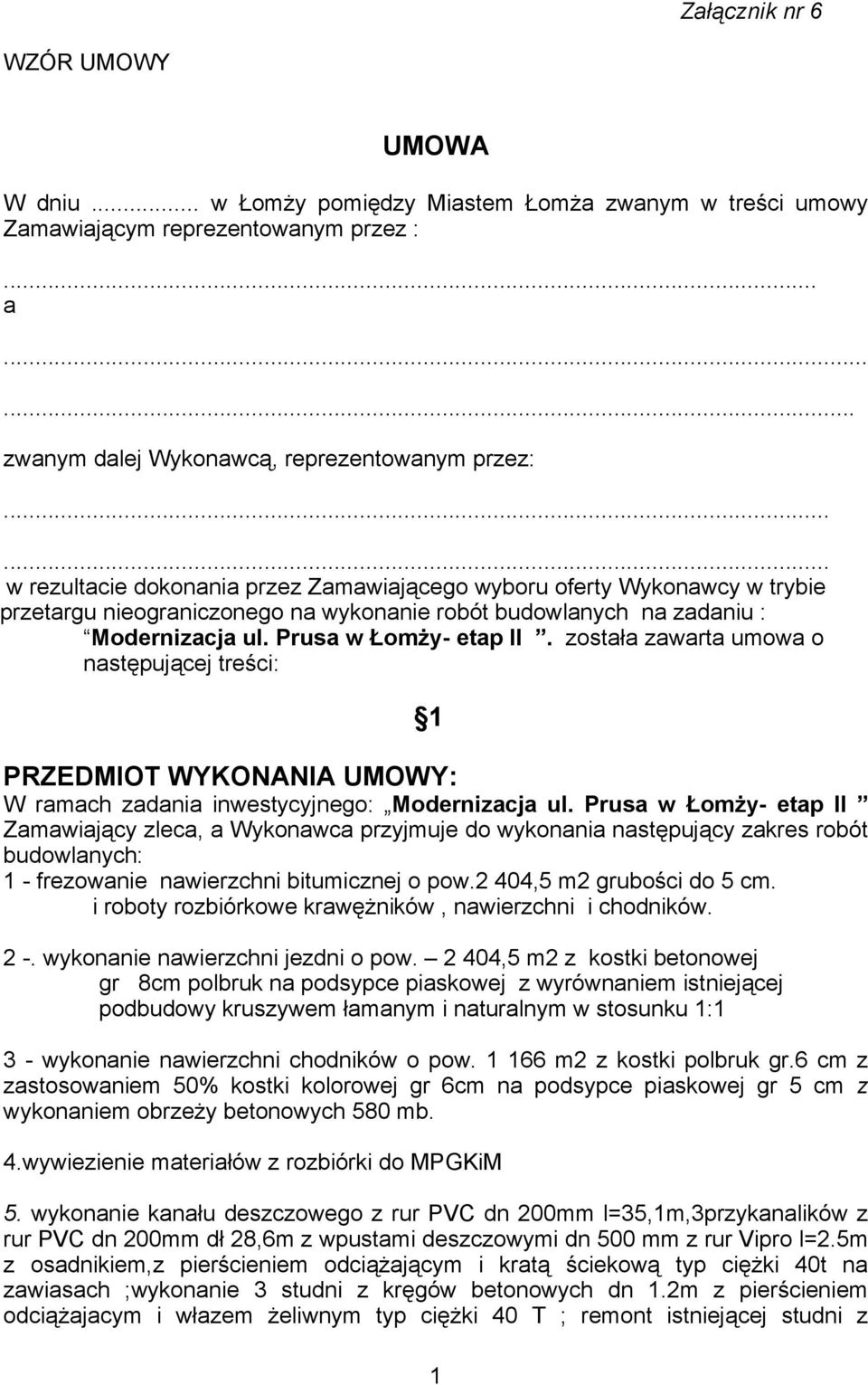 została zawarta umowa o następującej treści: 1 PRZEDMIOT WYKONANIA UMOWY: W ramach zadania inwestycyjnego: Modernizacja ul.