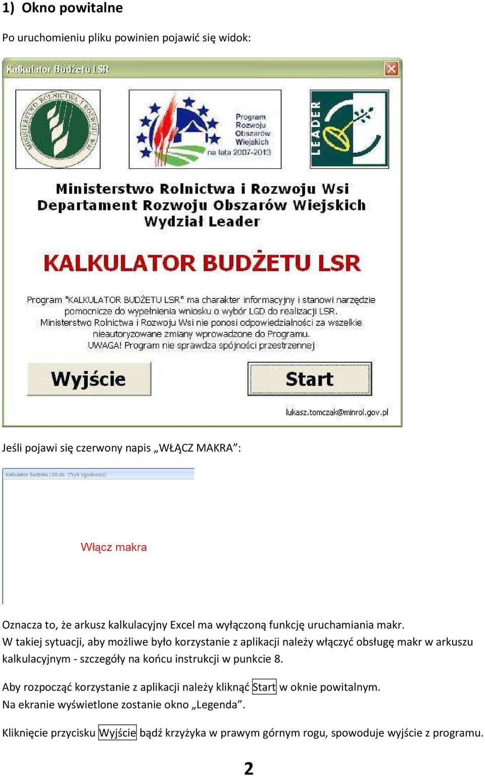 W takiej sytuacji, aby możliwe było korzystanie z aplikacji należy włączyć obsługę makr w arkuszu kalkulacyjnym - szczegóły na końcu instrukcji