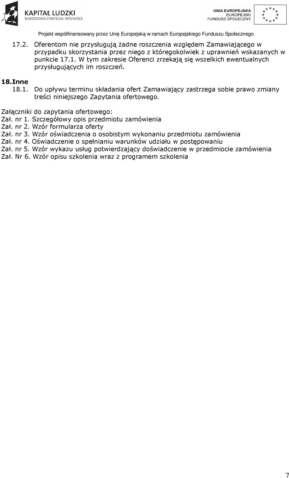 Szczegółowy opis przedmiotu zamówienia Zał. nr 2. Wzór formularza oferty Zał. nr 3. Wzór oświadczenia o osobistym wykonaniu przedmiotu zamówienia Zał. nr 4.