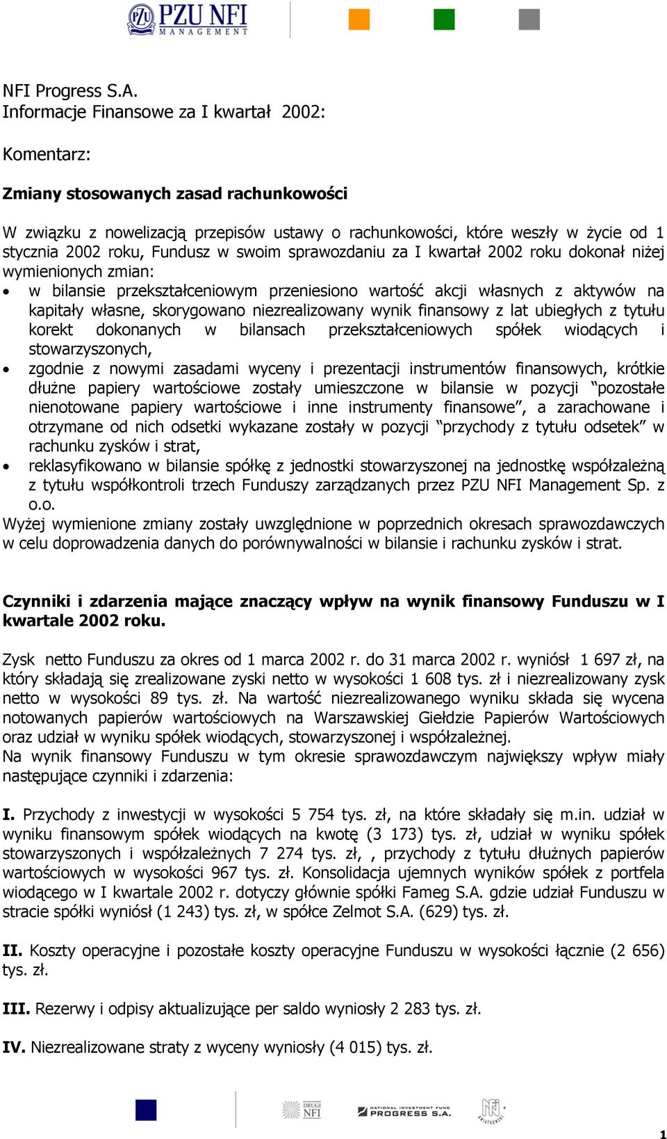 Fundusz w swoim sprawozdaniu za I kwartał 2002 roku dokonał niżej wymienionych zmian: w bilansie przekształceniowym przeniesiono wartość akcji własnych z aktywów na kapitały własne, skorygowano