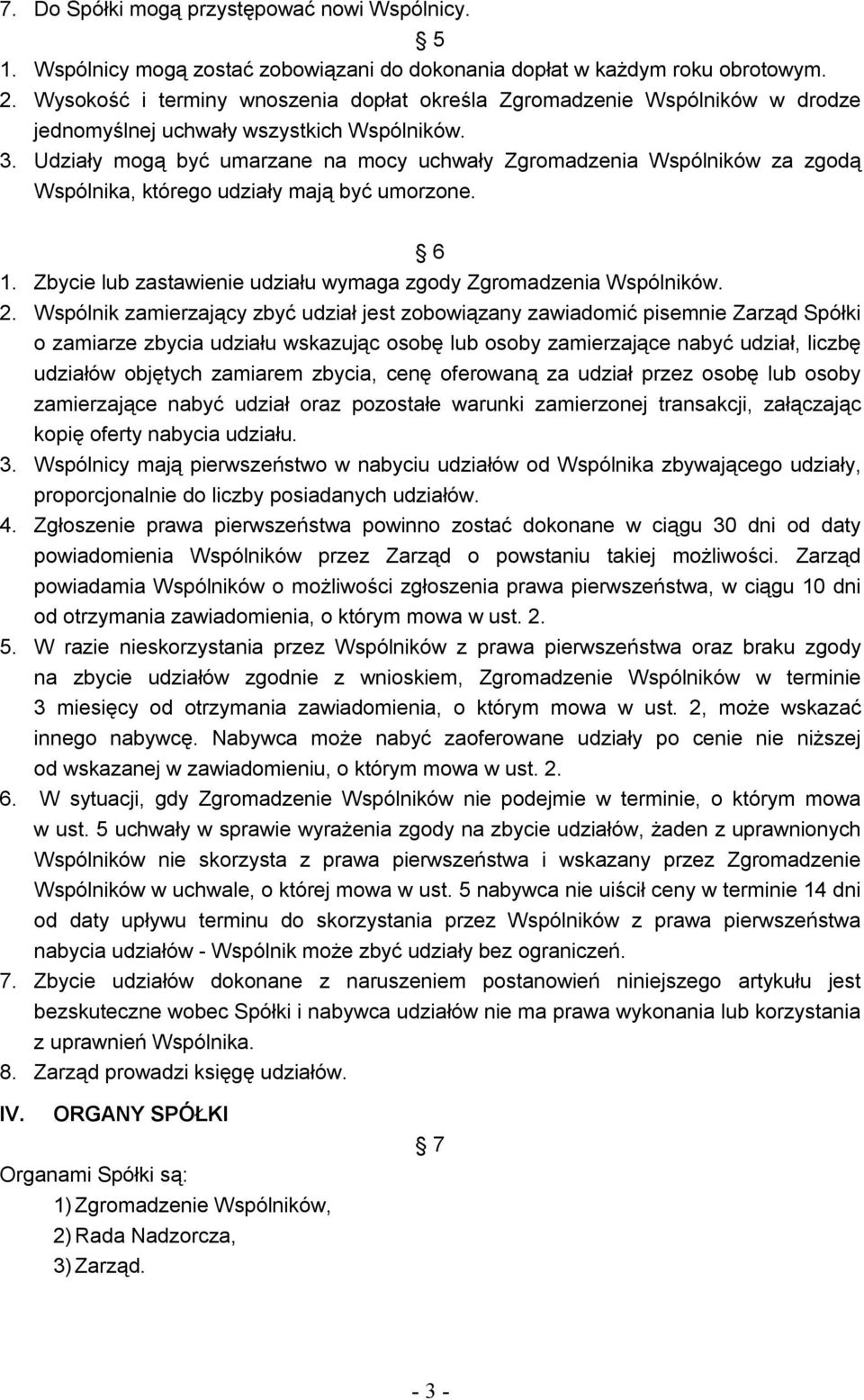 Udziały mogą być umarzane na mocy uchwały Zgromadzenia Wspólników za zgodą Wspólnika, którego udziały mają być umorzone. 1. Zbycie lub zastawienie udziału wymaga zgody Zgromadzenia Wspólników. 6 2.