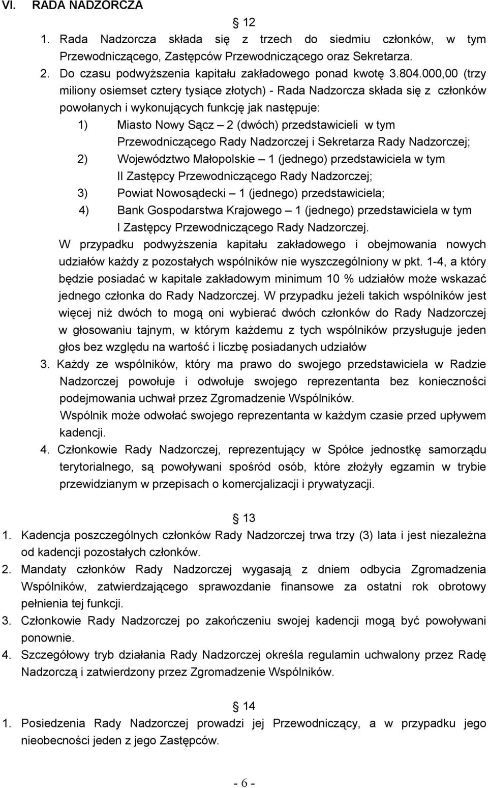 000,00 (trzy miliony osiemset cztery tysiące złotych) - Rada Nadzorcza składa się z członków powołanych i wykonujących funkcję jak następuje: 1) Miasto Nowy Sącz 2 (dwóch) przedstawicieli w tym