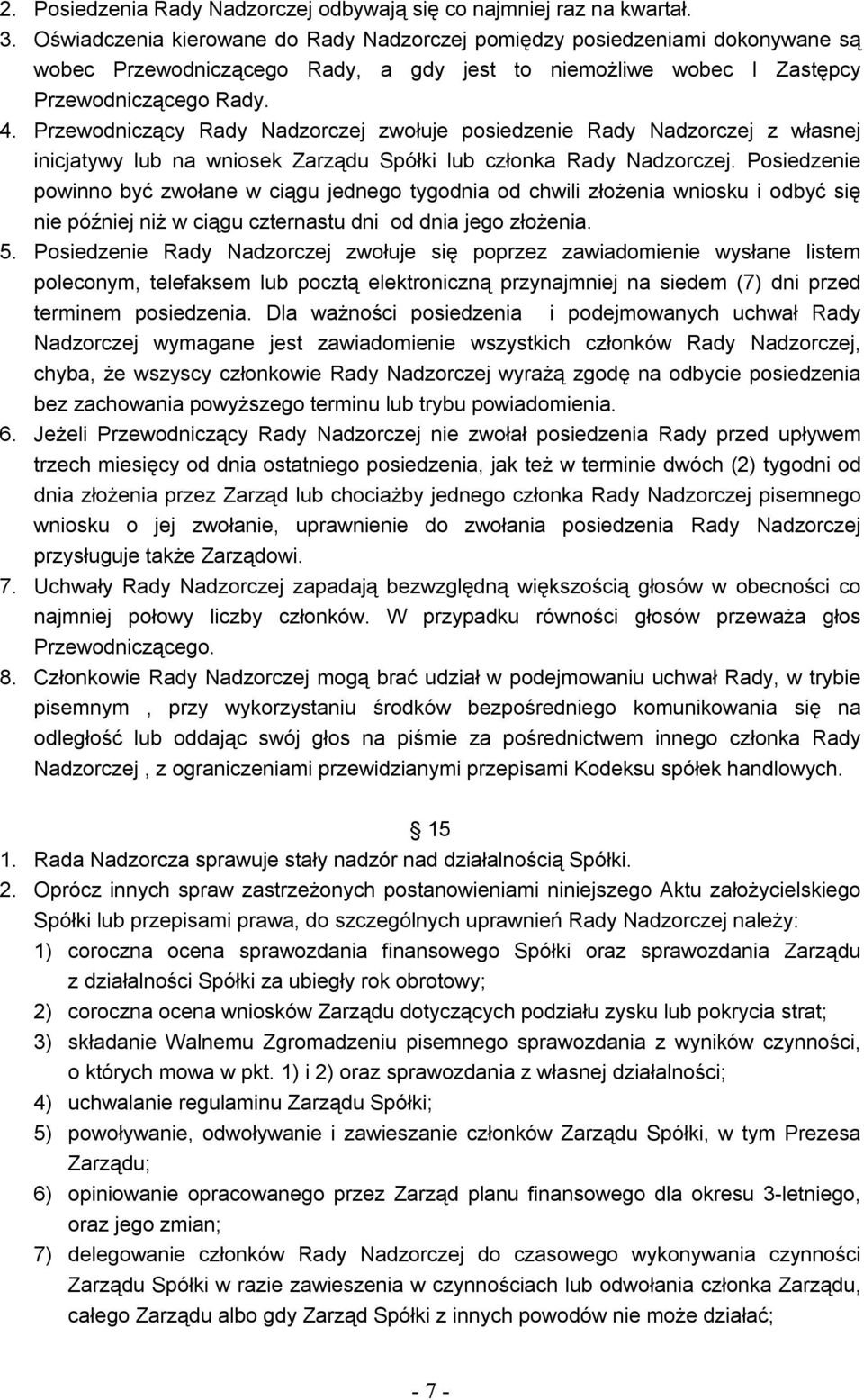 Przewodniczący Rady Nadzorczej zwołuje posiedzenie Rady Nadzorczej z własnej inicjatywy lub na wniosek Zarządu Spółki lub członka Rady Nadzorczej.