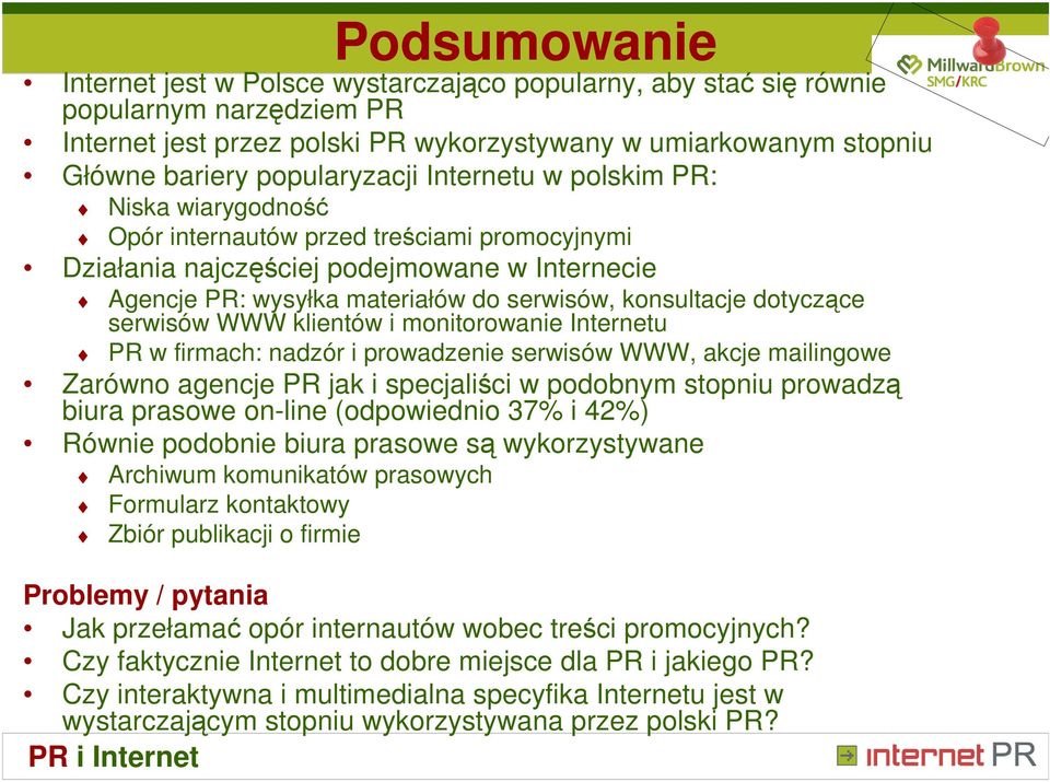 konsultacje dotyczące serwisów WWW klientów i monitorowanie Internetu PR w firmach: nadzór i prowadzenie serwisów WWW, akcje mailingowe Zarówno agencje PR jak i specjaliści w podobnym stopniu