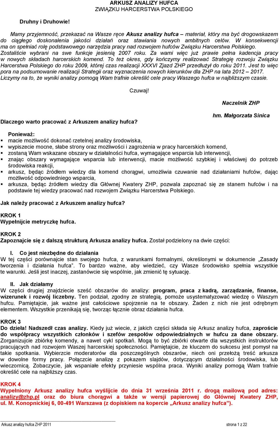 W konsekwencji ma on spełniać rolę podstawowego narzędzia pracy nad rozwojem hufców Związku Harcerstwa Polskiego. Zostaliście wybrani na swe funkcje jesienią 2007 roku.