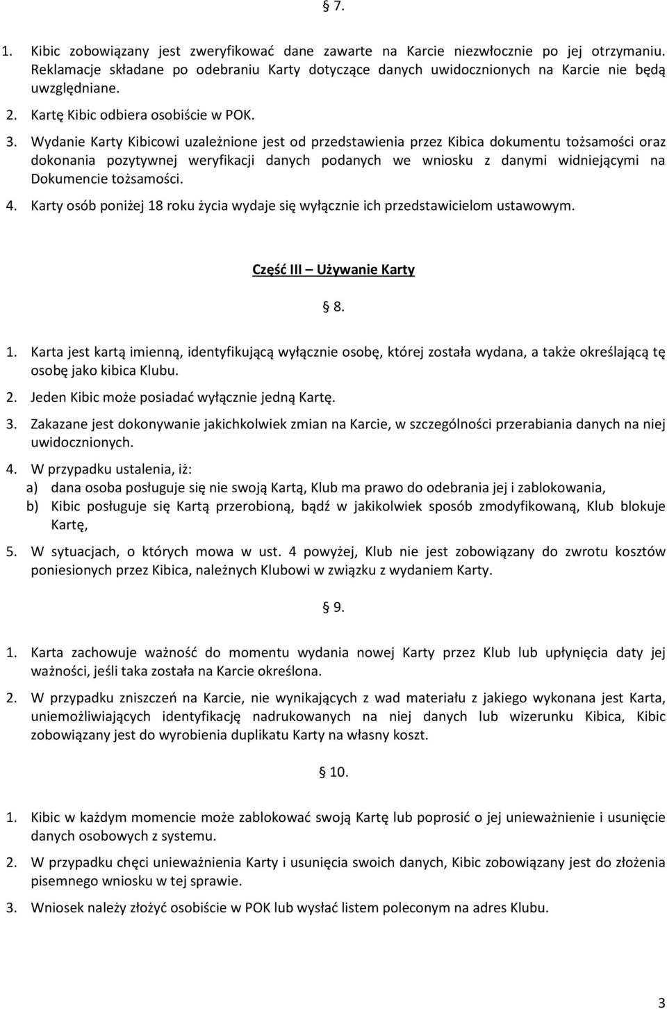 Wydanie Karty Kibicowi uzależnione jest od przedstawienia przez Kibica dokumentu tożsamości oraz dokonania pozytywnej weryfikacji danych podanych we wniosku z danymi widniejącymi na Dokumencie
