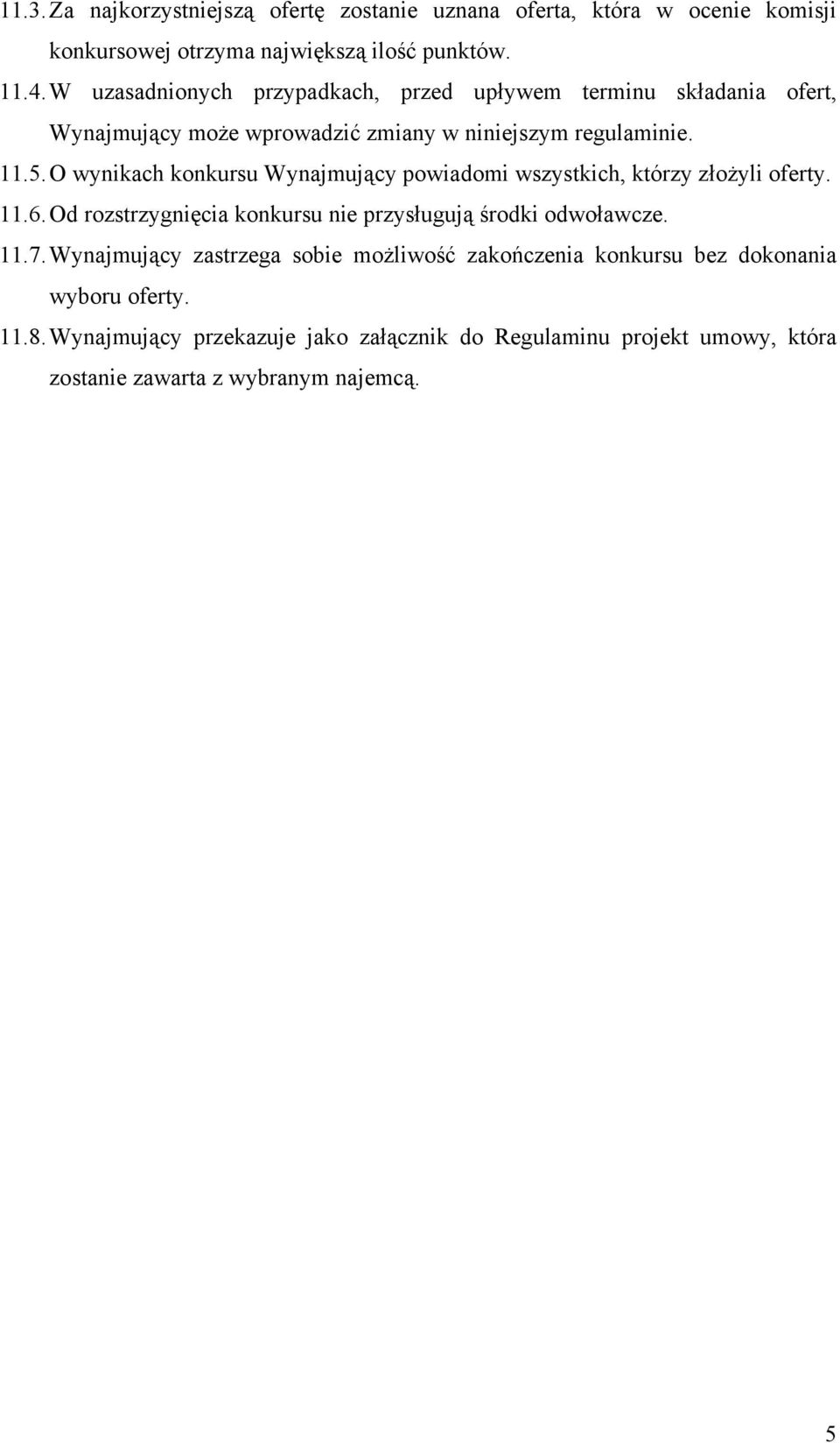 O wynikach konkursu Wynajmujący powiadomi wszystkich, którzy złożyli oferty. 11.6. Od rozstrzygnięcia konkursu nie przysługują środki odwoławcze. 11.7.