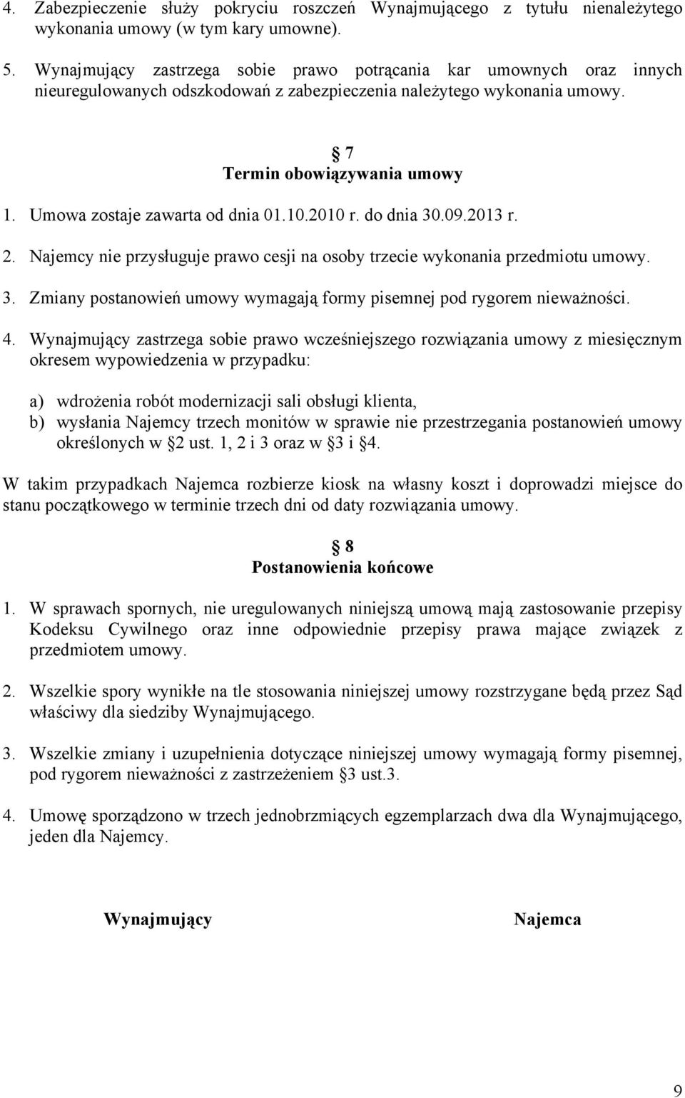 Umowa zostaje zawarta od dnia 01.10.2010 r. do dnia 30.09.2013 r. 2. Najemcy nie przysługuje prawo cesji na osoby trzecie wykonania przedmiotu umowy. 3. Zmiany postanowień umowy wymagają formy pisemnej pod rygorem nieważności.