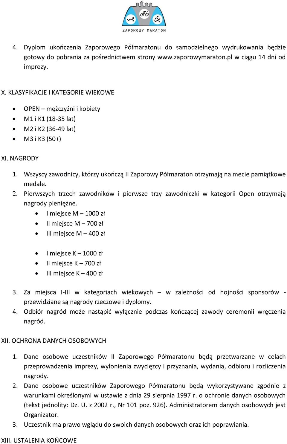 Wszyscy zawodnicy, którzy ukończą II Zaporowy Półmaraton otrzymają na mecie pamiątkowe medale. 2. Pierwszych trzech zawodników i pierwsze trzy zawodniczki w kategorii Open otrzymają nagrody pieniężne.