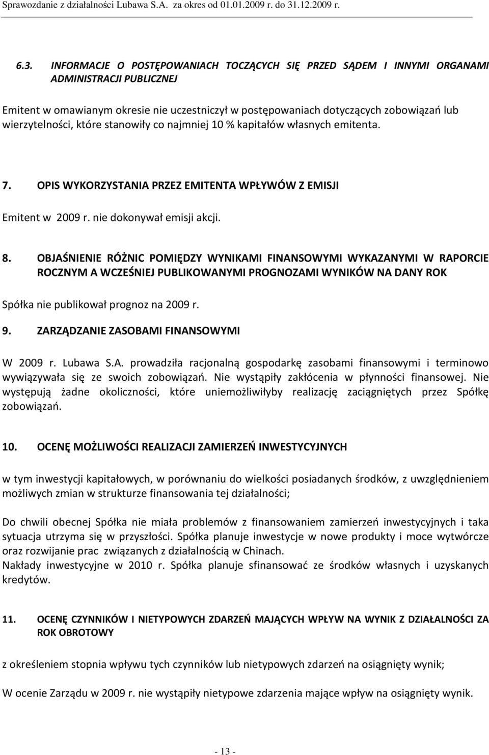 OBJAŚNIENIE RÓŻNIC POMIĘDZY WYNIKAMI FINANSOWYMI WYKAZANYMI W RAPORCIE ROCZNYM A WCZEŚNIEJ PUBLIKOWANYMI PROGNOZAMI WYNIKÓW NA DANY ROK Spółka nie publikował prognoz na 2009 r. 9.