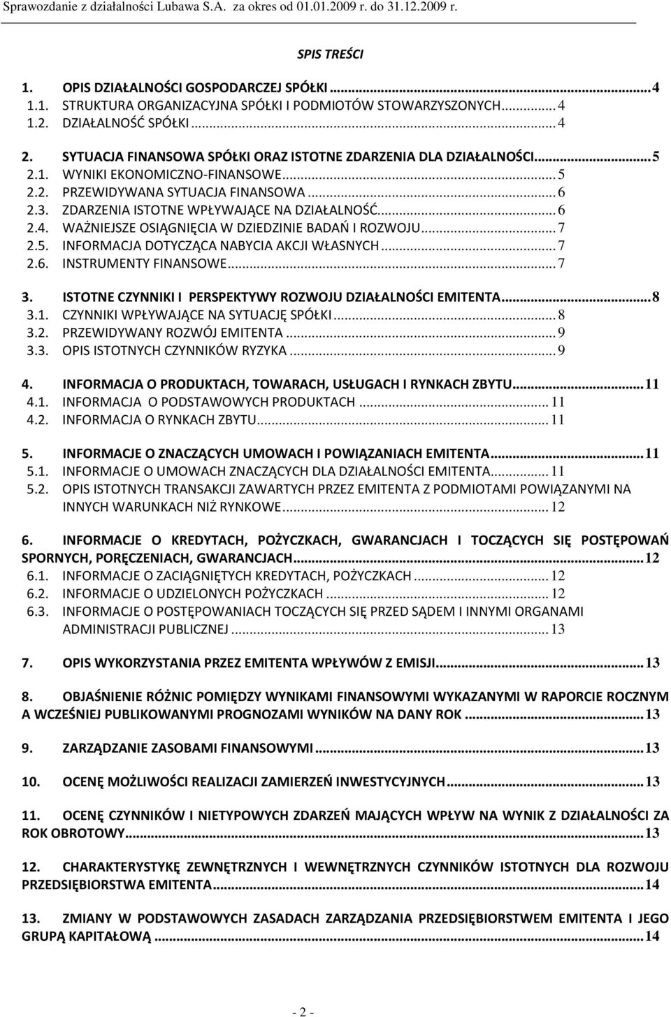 ZDARZENIA ISTOTNE WPŁYWAJĄCE NA DZIAŁALNOŚĆ... 6 2.4. WAŻNIEJSZE OSIĄGNIĘCIA W DZIEDZINIE BADAŃ I ROZWOJU... 7 2.5. INFORMACJA DOTYCZĄCA NABYCIA AKCJI WŁASNYCH... 7 2.6. INSTRUMENTY FINANSOWE... 7 3.